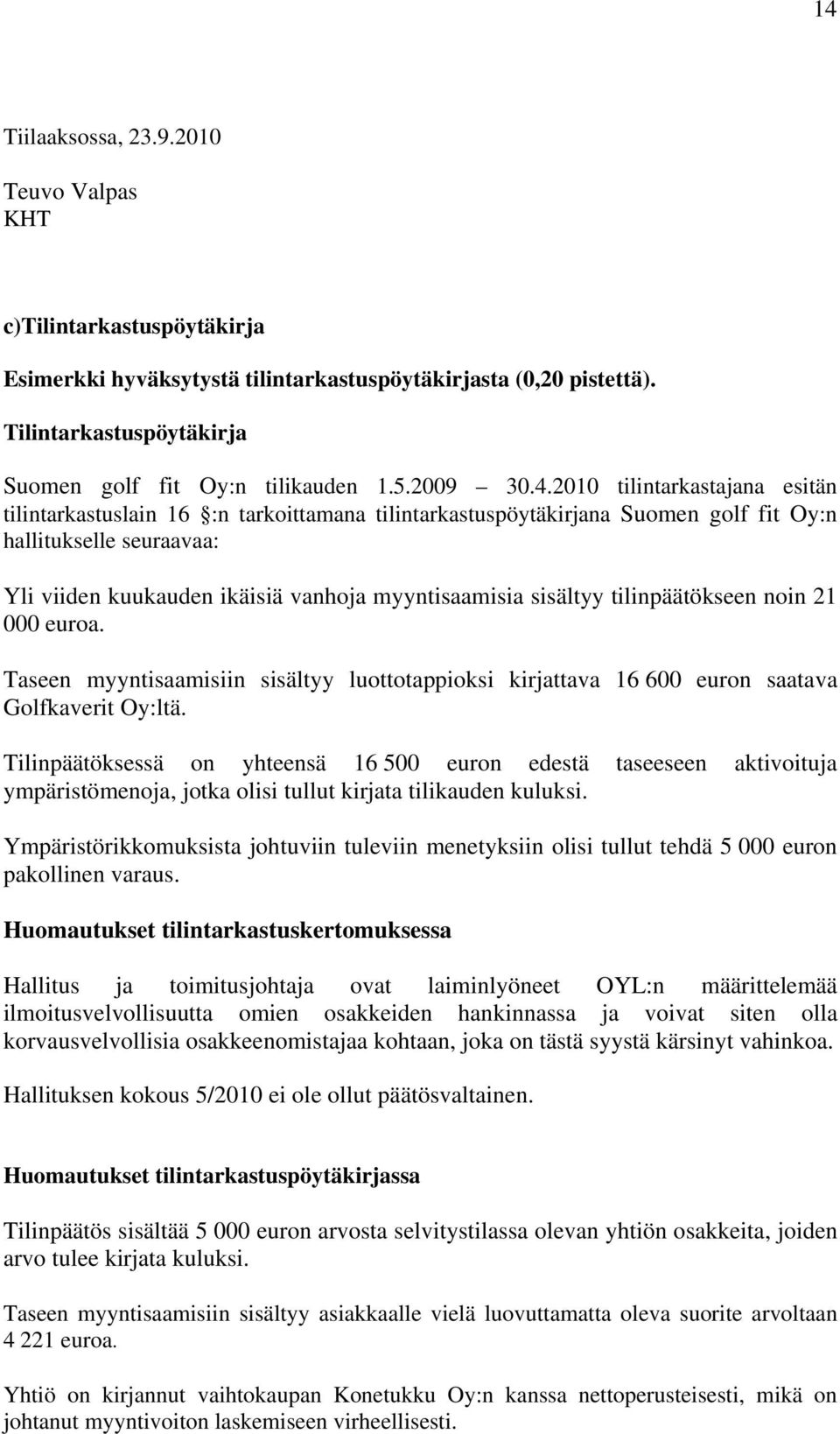2010 tilintarkastajana esitän tilintarkastuslain 16 :n tarkoittamana tilintarkastuspöytäkirjana Suomen golf fit Oy:n hallitukselle seuraavaa: Yli viiden kuukauden ikäisiä vanhoja myyntisaamisia