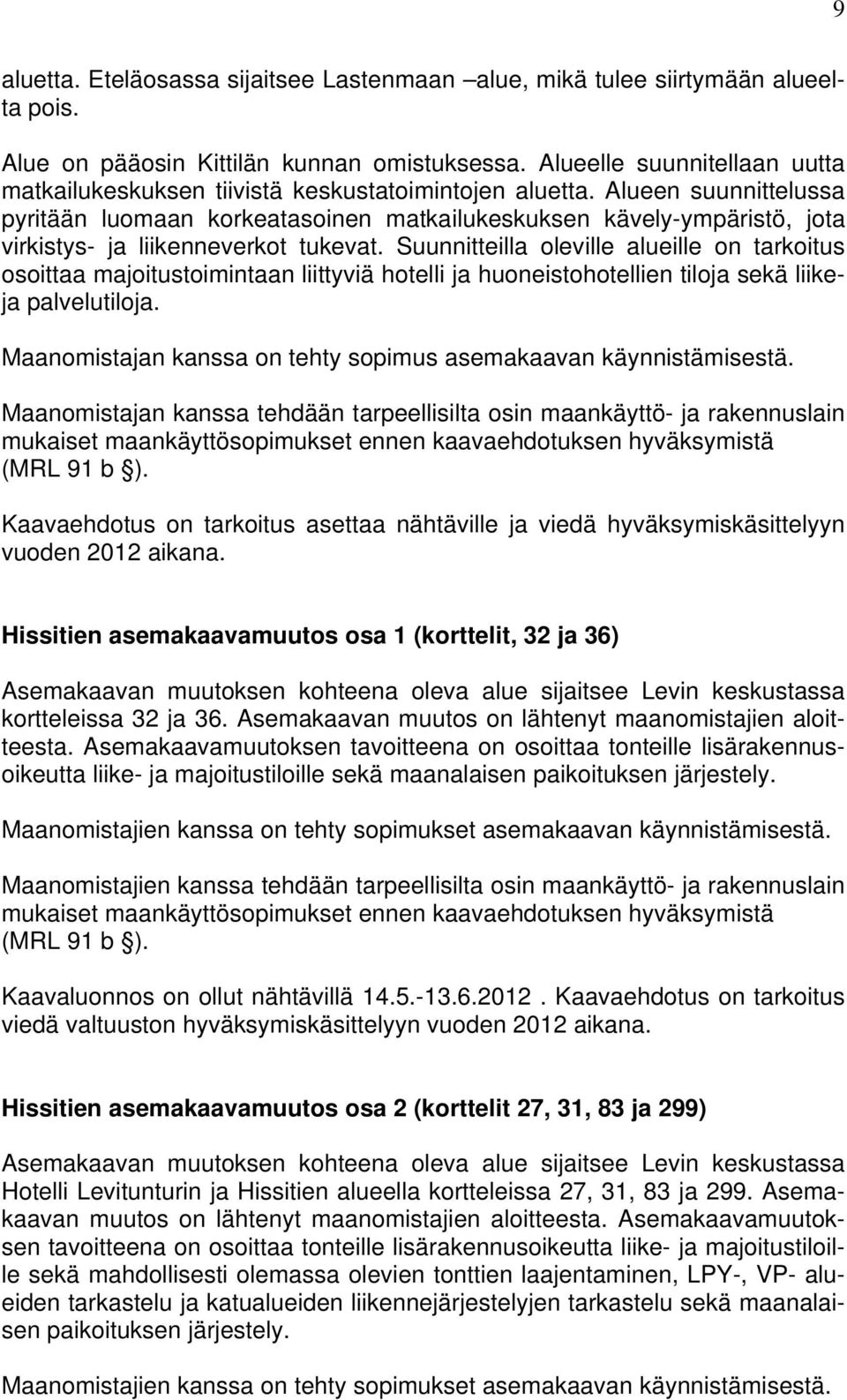 Alueen suunnittelussa pyritään luomaan korkeatasoinen matkailukeskuksen kävely-ympäristö, jota virkistys- ja liikenneverkot tukevat.