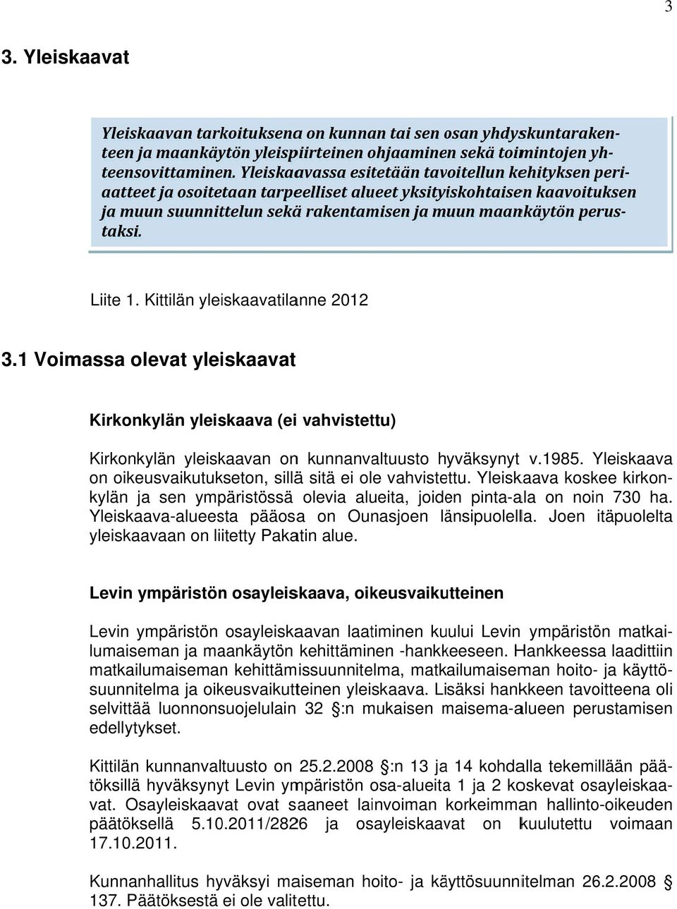 Liite 1. Kittilän yleiskaavatilanne 2012 3.1 Voimassa olevat yleiskaavat Kirkonkylän yleiskaava (ei vahvistettu) Kirkonkylän yleiskaavan onn kunnanvaltuusto hyväksynyt v.1985.
