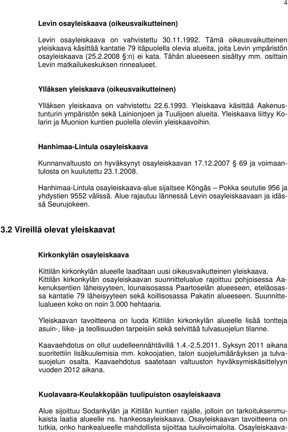 osittain Levin matkailukeskuksen rinnealueet. Ylläksen yleiskaava (oikeusvaikutteinen) Ylläksen yleiskaava on vahvistettu 22.6.1993.