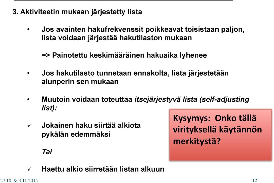 voidaan toteuttaa itsejärjestyvä lista (self-adjusting list): ü Jokainen haku siirtää alkiota pykälän edemmäksi Tai Kysymys: Onko tällä