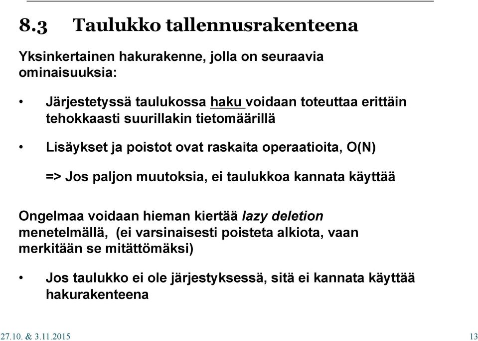 taulukkoa kannata käyttää Ongelmaa voidaan hieman kiertää lazy deletion menetelmällä, (ei varsinaisesti poisteta alkiota, vaan merkitään se