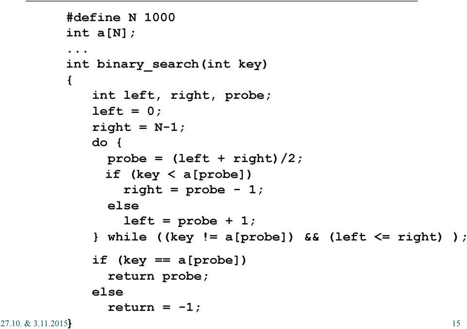 = (left + right)/2; if (key < a[probe]) right = probe - 1; else left = probe + 1; } while