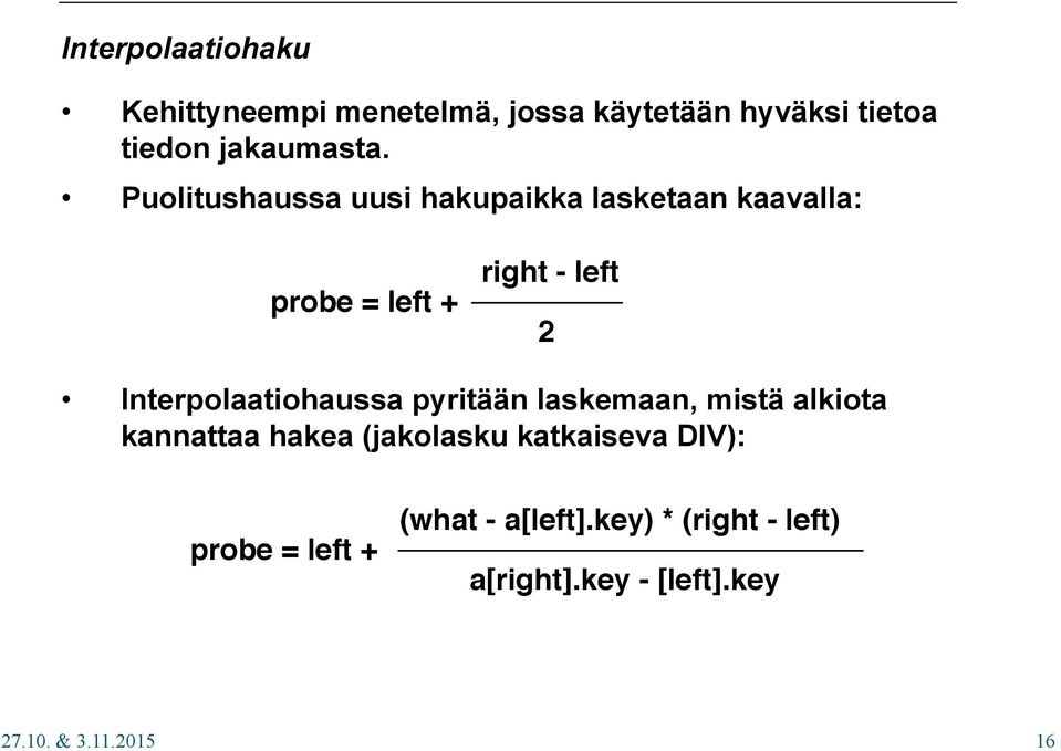 pyritään laskemaan, mistä alkiota kannattaa hakea (jakolasku katkaiseva DIV): probe = left + (what -