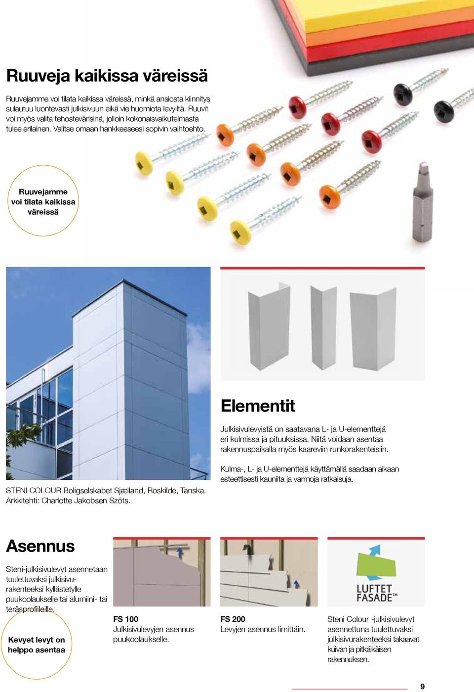 Ruuvejamme voi tilata kaikissa väreissä Elementit Julkisivulevyistä on saatavana L- ja U-elementtejä eri kulmissa ja pituuksissa.