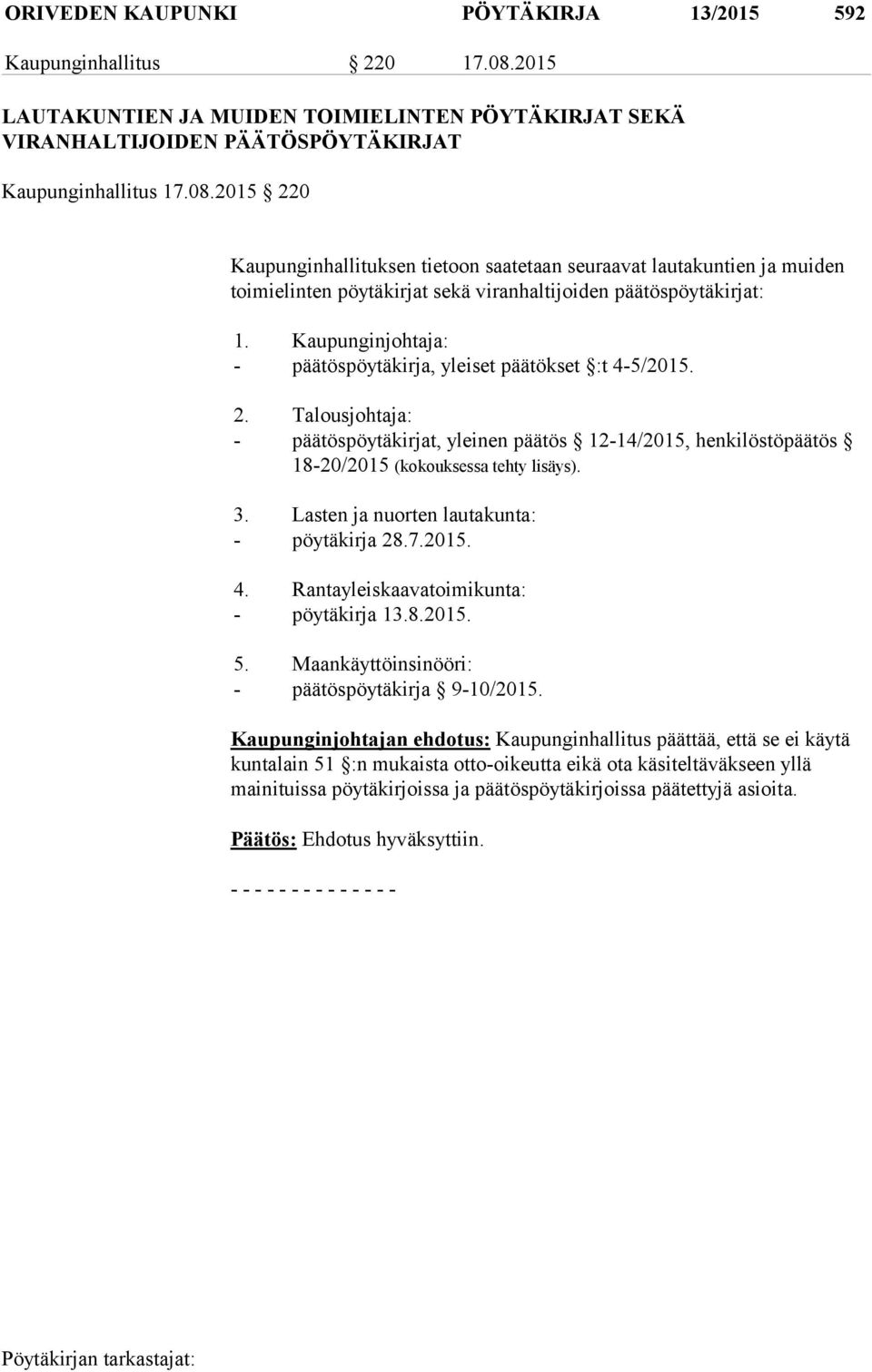 2015 220 Kaupunginhallituksen tietoon saatetaan seuraavat lautakuntien ja muiden toimielinten pöytäkirjat sekä viranhaltijoiden päätöspöytäkirjat: 1.
