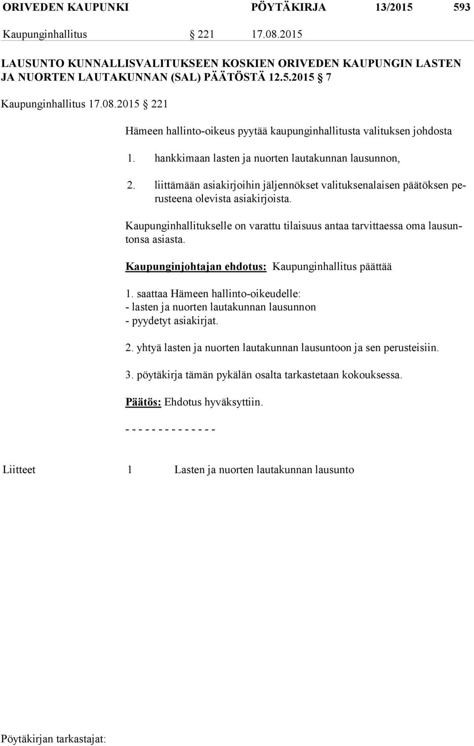 liittämään asiakirjoihin jäljennökset valituksenalaisen päätöksen perus tee na olevista asiakirjoista. Kaupunginhallitukselle on varattu tilaisuus antaa tarvittaessa oma lau sunton sa asiasta.