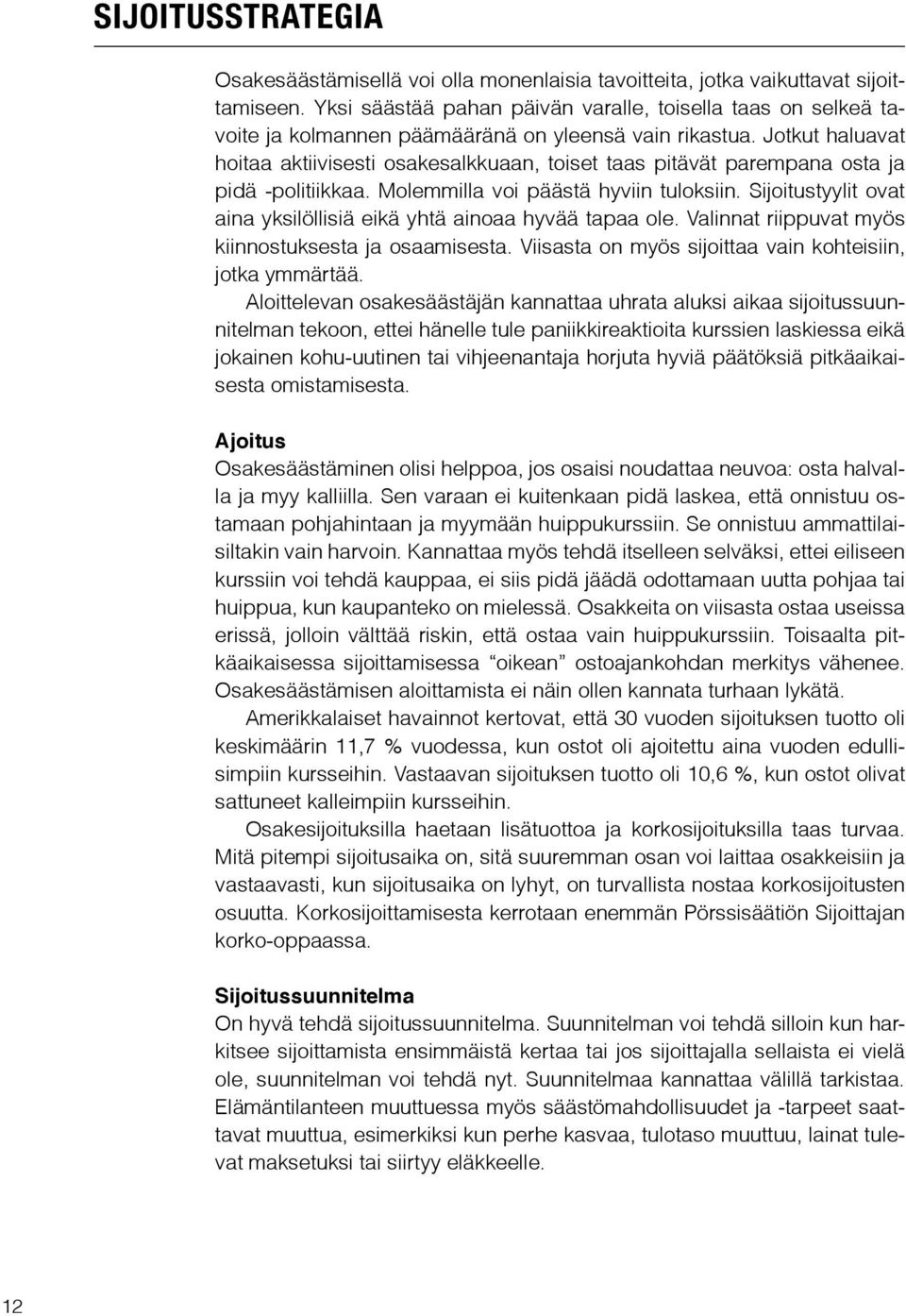 Jotkut haluavat hoitaa aktiivisesti osakesalkkuaan, toiset taas pitävät parempana osta ja pidä -politiikkaa. Molemmilla voi päästä hyviin tuloksiin.