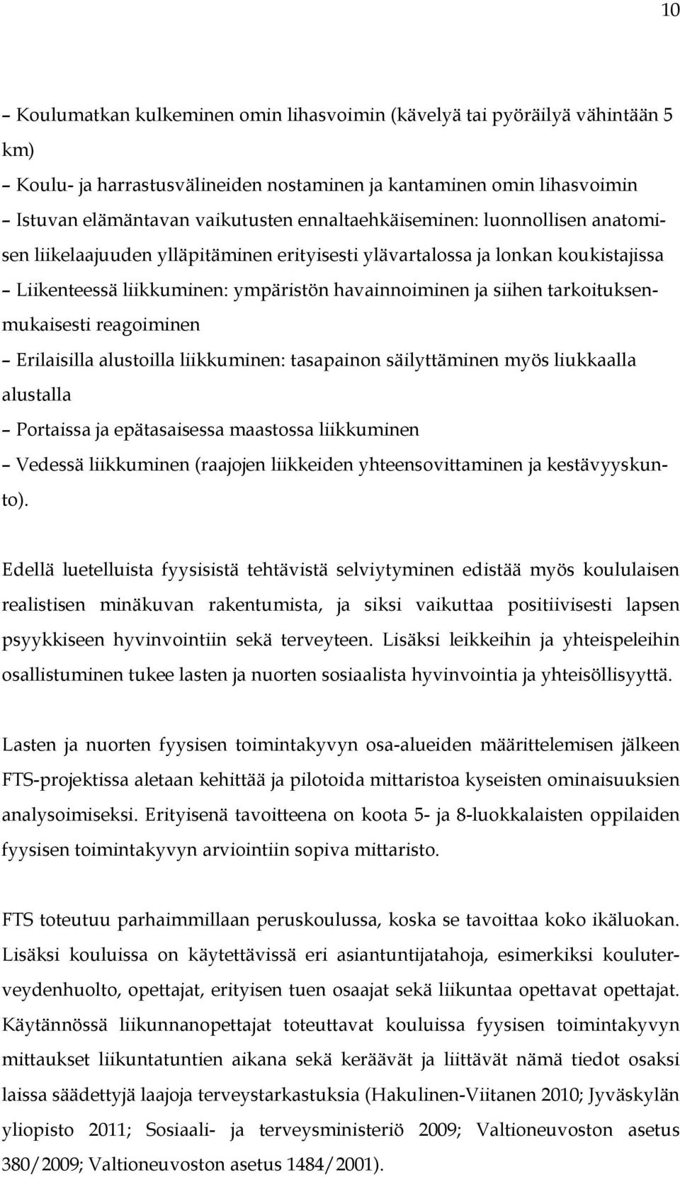 tarkoituksenmukaisesti reagoiminen Erilaisilla alustoilla liikkuminen: tasapainon säilyttäminen myös liukkaalla alustalla Portaissa ja epätasaisessa maastossa liikkuminen Vedessä liikkuminen