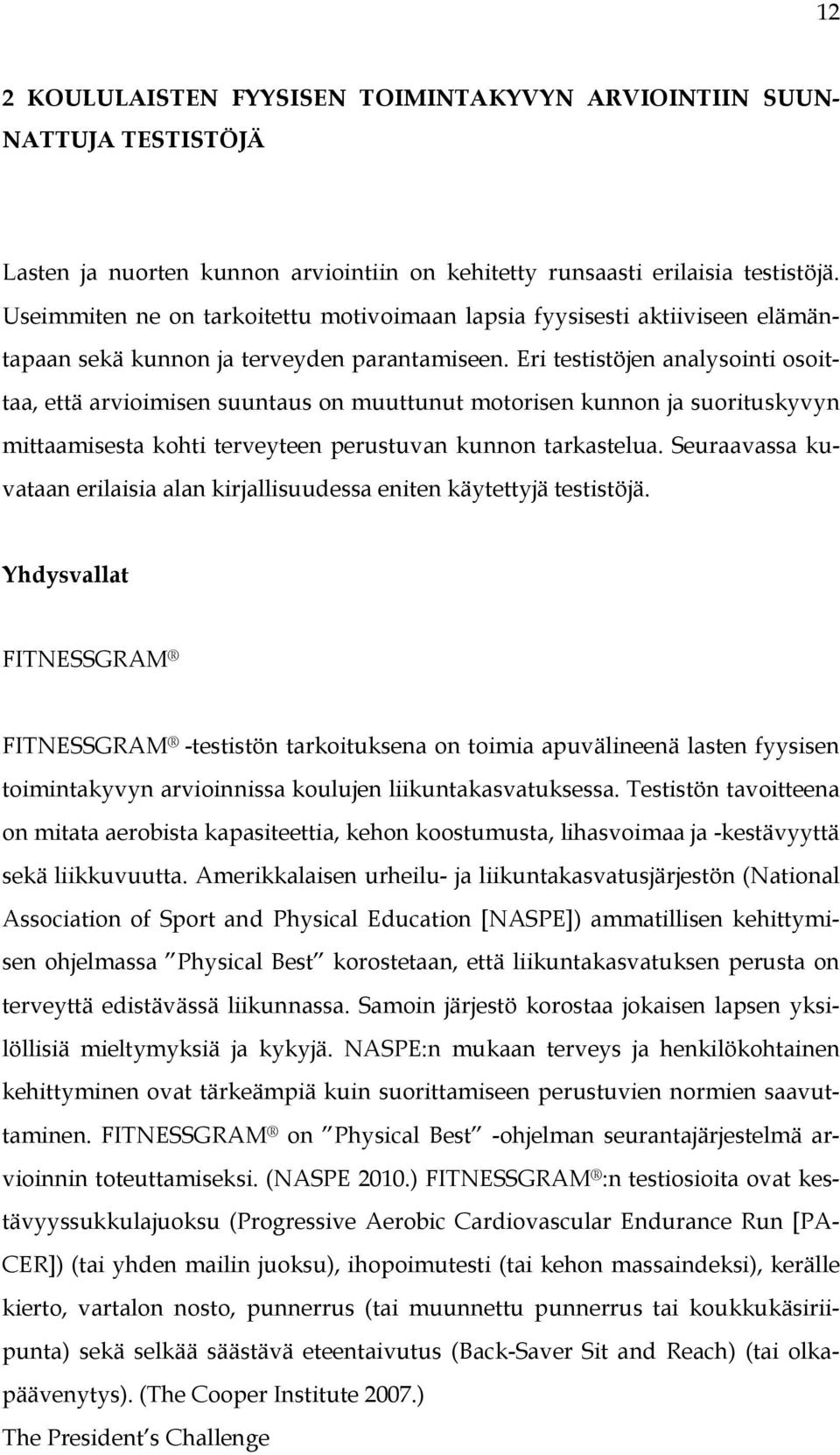 Eri testistöjen analysointi osoittaa, että arvioimisen suuntaus on muuttunut motorisen kunnon ja suorituskyvyn mittaamisesta kohti terveyteen perustuvan kunnon tarkastelua.