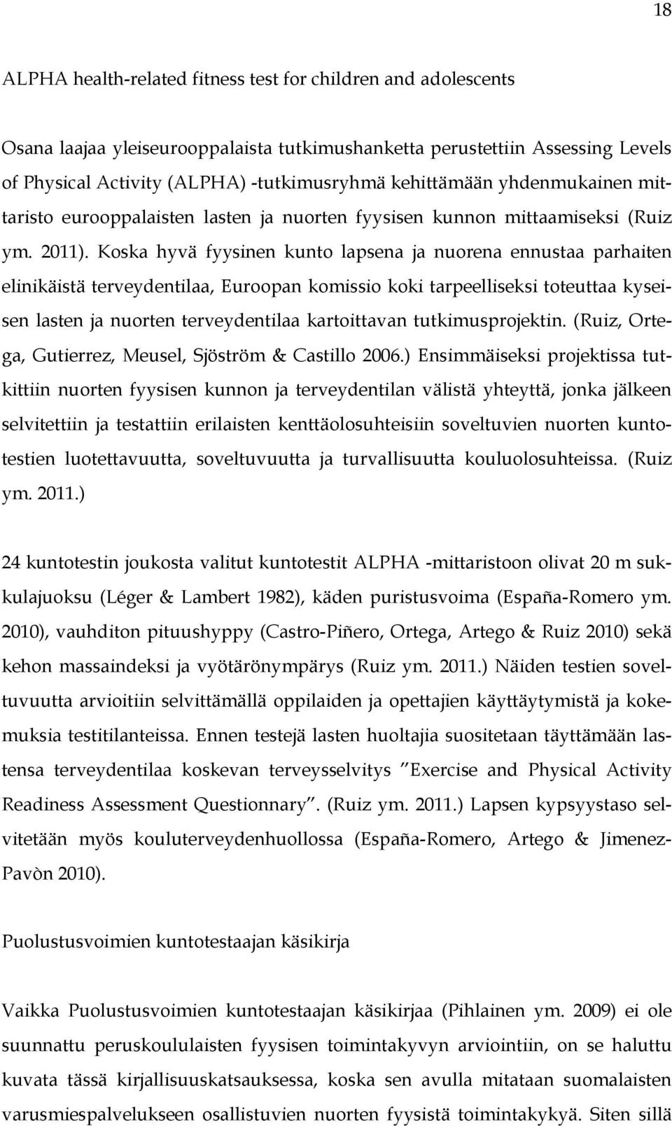 Koska hyvä fyysinen kunto lapsena ja nuorena ennustaa parhaiten elinikäistä terveydentilaa, Euroopan komissio koki tarpeelliseksi toteuttaa kyseisen lasten ja nuorten terveydentilaa kartoittavan