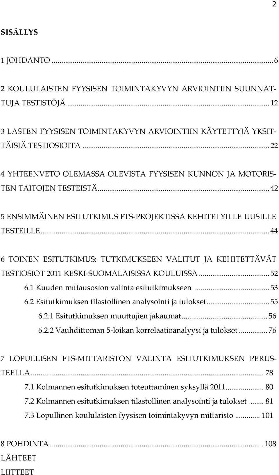 .. 44 6 TOINEN ESITUTKIMUS: TUTKIMUKSEEN VALITUT JA KEHITETTÄVÄT TESTIOSIOT 2011 KESKI-SUOMALAISISSA KOULUISSA... 52 6.1 Kuuden mittausosion valinta esitutkimukseen... 53 6.