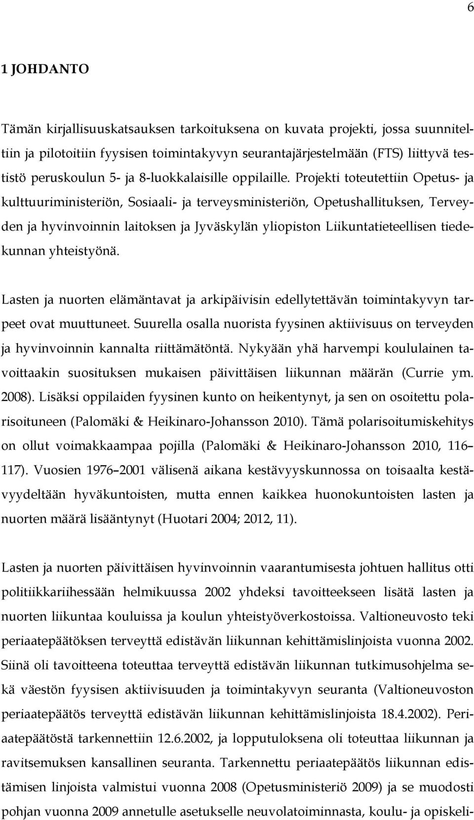 Projekti toteutettiin Opetus- ja kulttuuriministeriön, Sosiaali- ja terveysministeriön, Opetushallituksen, Terveyden ja hyvinvoinnin laitoksen ja Jyväskylän yliopiston Liikuntatieteellisen