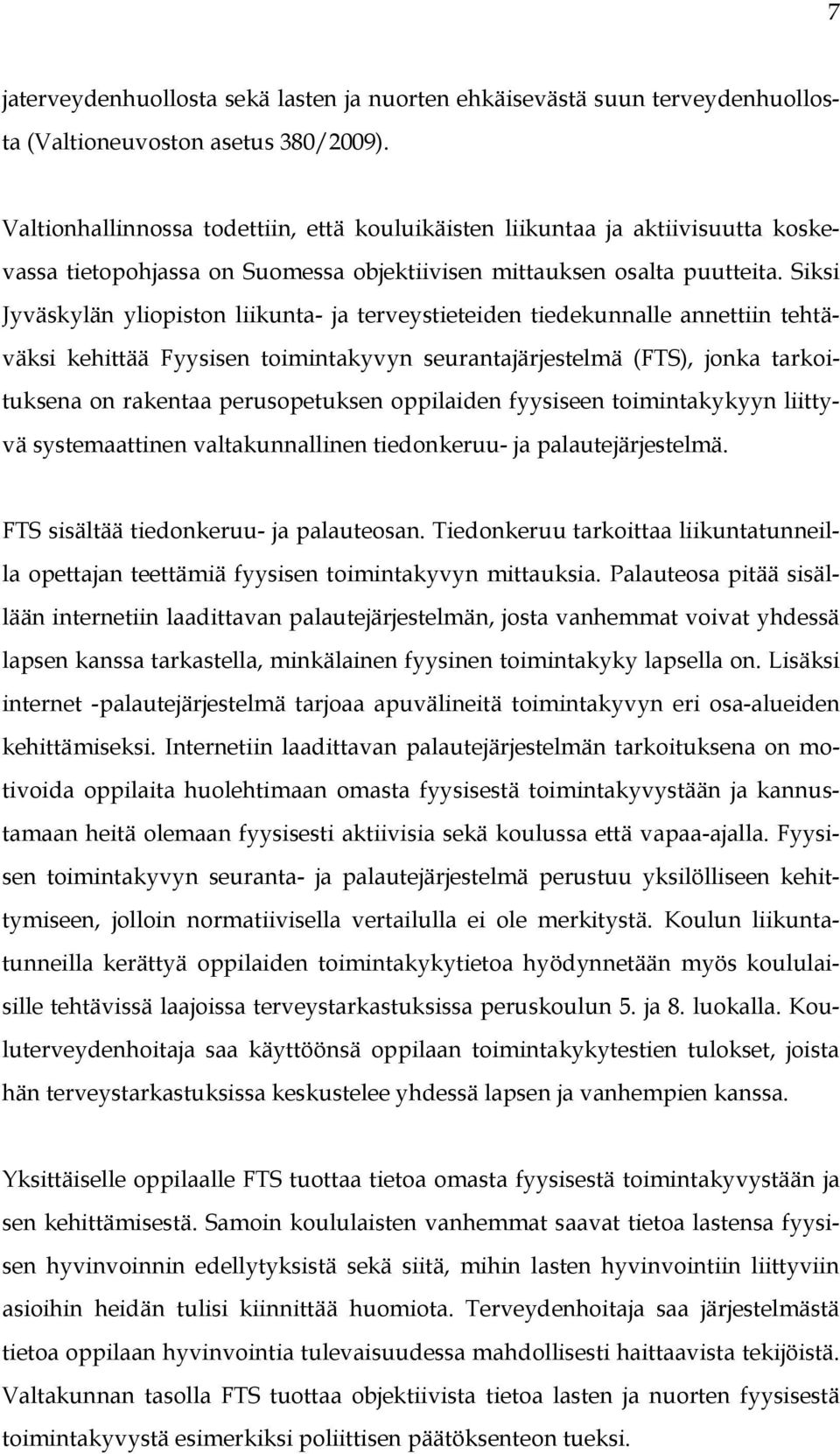 Siksi Jyväskylän yliopiston liikunta- ja terveystieteiden tiedekunnalle annettiin tehtäväksi kehittää Fyysisen toimintakyvyn seurantajärjestelmä (FTS), jonka tarkoituksena on rakentaa perusopetuksen