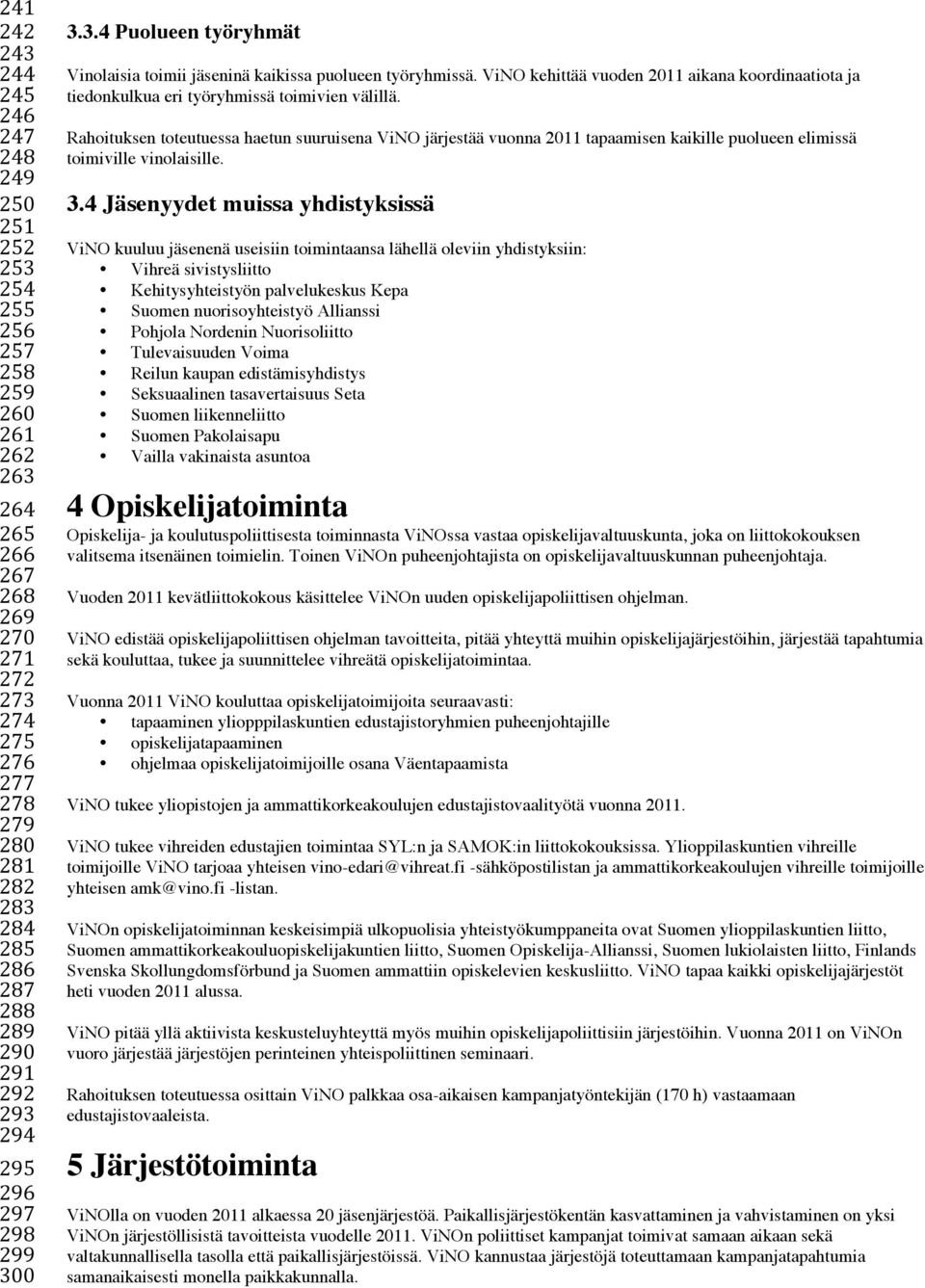 ViNO kehittää vuoden 2011 aikana koordinaatiota ja tiedonkulkua eri työryhmissä toimivien välillä.