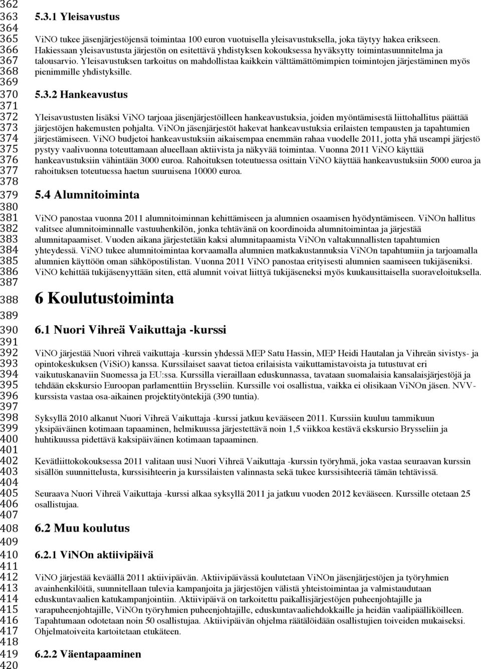 Hakiessaan yleisavustusta järjestön on esitettävä yhdistyksen kokouksessa hyväksytty toimintasuunnitelma ja talousarvio.