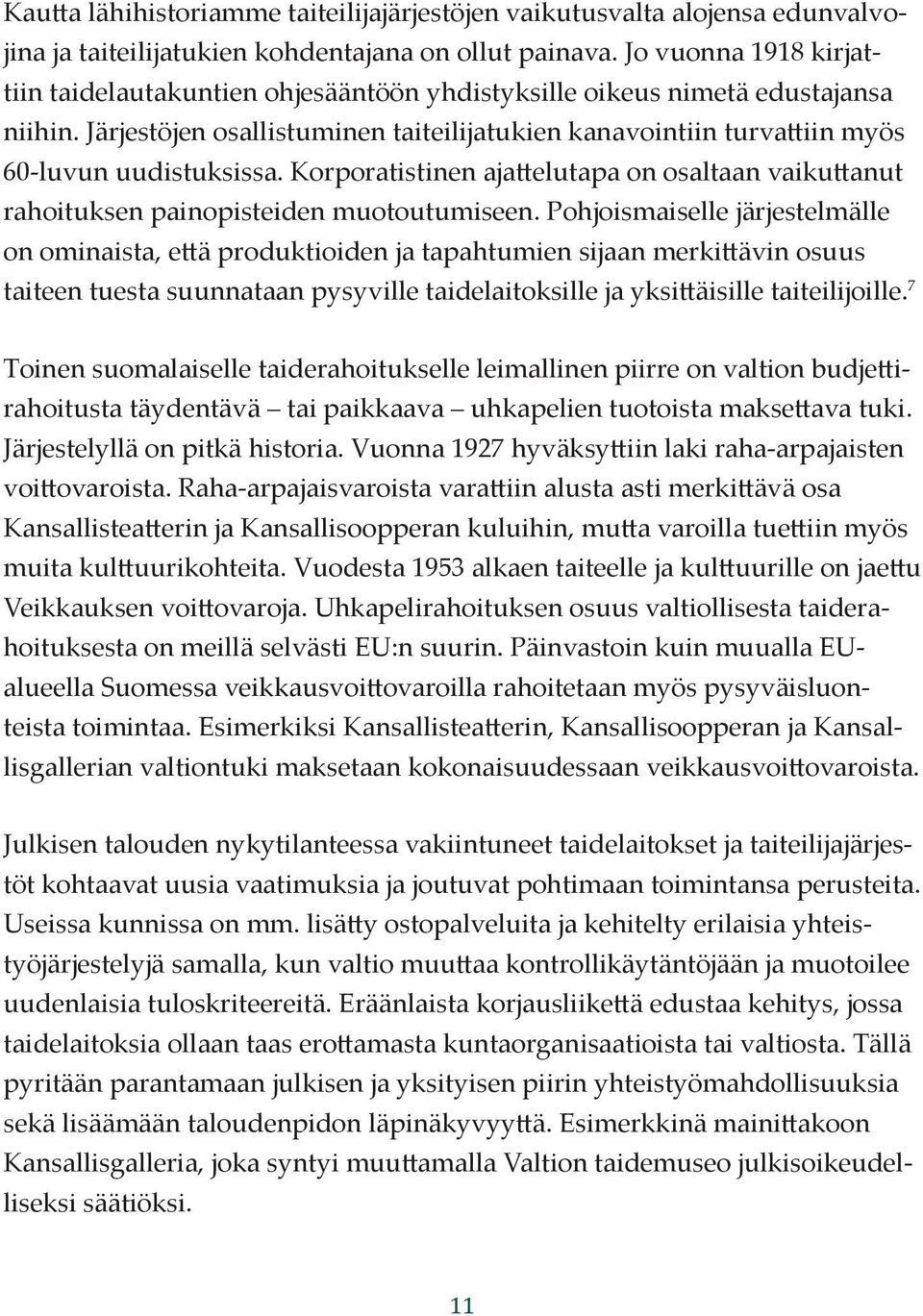 Järjestöjen osallistuminen taiteilijatukien kanavointiin turvattiin myös 60-luvun uudistuksissa. Korporatistinen ajattelutapa on osaltaan vaikuttanut rahoituksen painopisteiden muotoutumiseen.