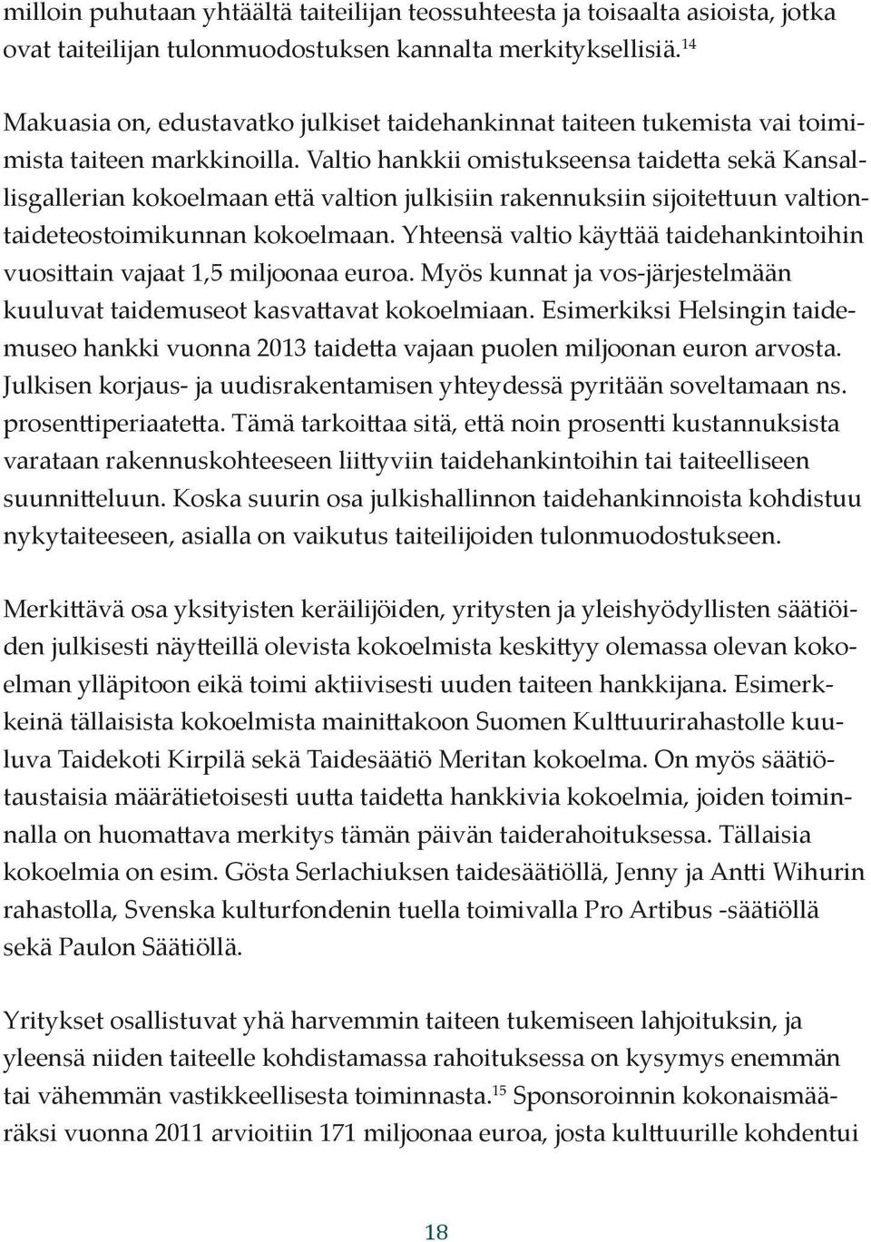 Valtio hankkii omistukseensa taidetta sekä Kansallisgallerian kokoelmaan että valtion julkisiin rakennuksiin sijoitettuun valtiontaideteostoimikunnan kokoelmaan.