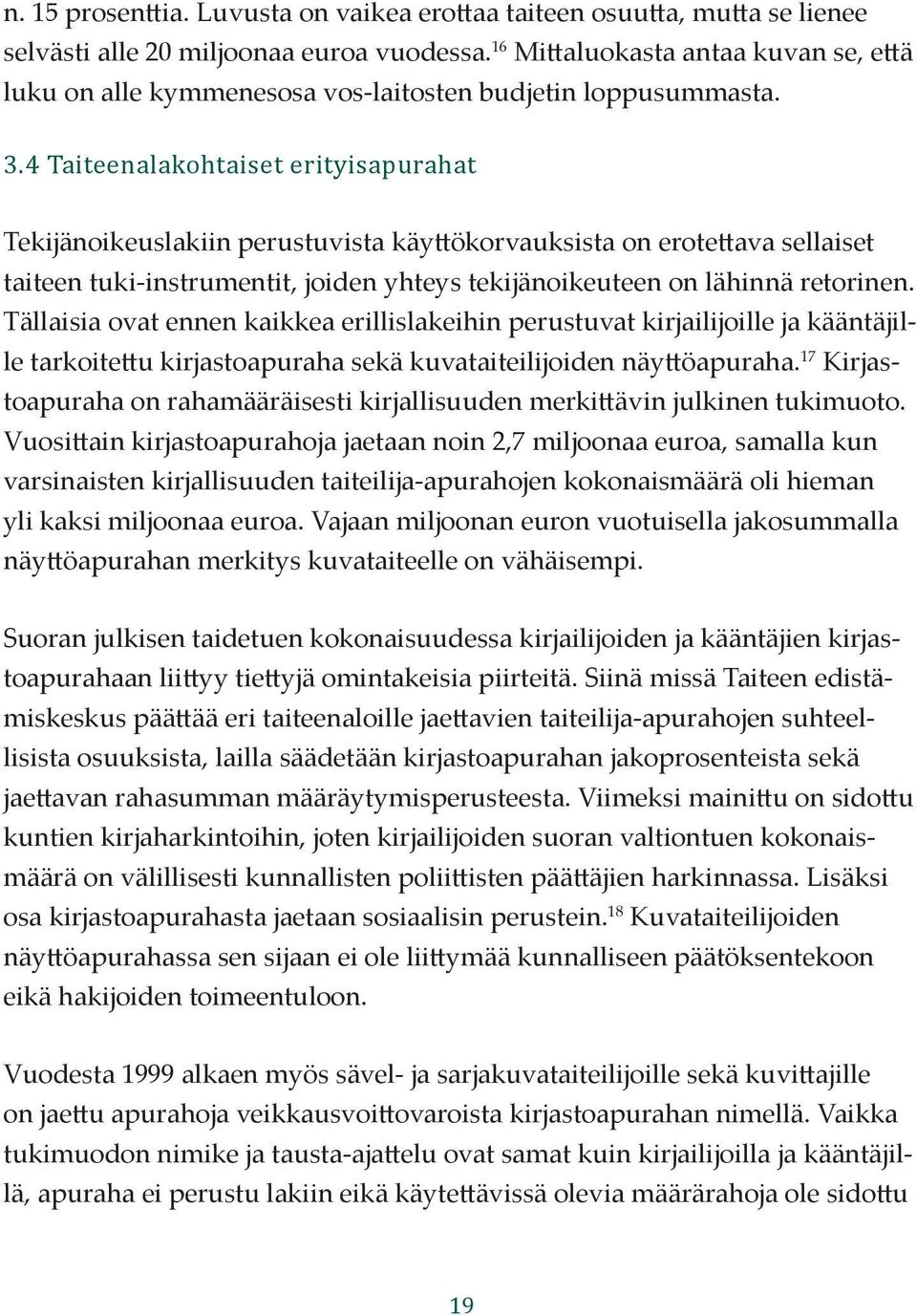 4 Taiteenalakohtaiset erityisapurahat Tekijänoikeuslakiin perustuvista käyttökorvauksista on erotettava sellaiset taiteen tuki-instrumentit, joiden yhteys tekijänoikeuteen on lähinnä retorinen.