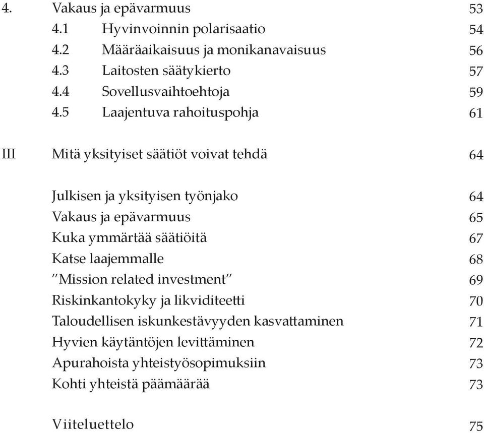 5 Laajentuva rahoituspohja 53 54 56 57 59 61 III Mitä yksityiset säätiöt voivat tehdä 64 Julkisen ja yksityisen työnjako Vakaus ja epävarmuus