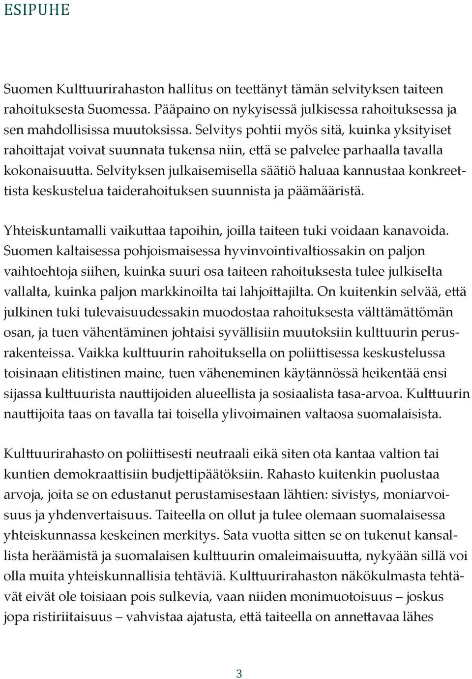 Selvityksen julkaisemisella säätiö haluaa kannustaa konkreettista keskustelua taiderahoituksen suunnista ja päämääristä. Yhteiskuntamalli vaikuttaa tapoihin, joilla taiteen tuki voidaan kanavoida.