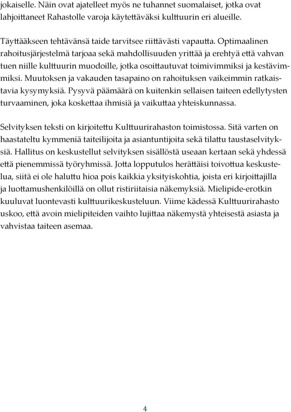 Optimaalinen rahoitusjärjestelmä tarjoaa sekä mahdollisuuden yrittää ja erehtyä että vahvan tuen niille kulttuurin muodoille, jotka osoittautuvat toimivimmiksi ja kestävimmiksi.