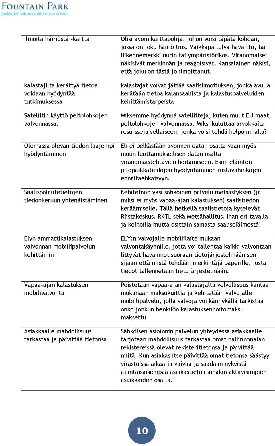 Asiakkaalle mahdollisuus tarkastaa ja päivittää tietonsa Olisi avoin karttapohja, johon voisi täpätä kohdan, jossa on joku häiriö tms.