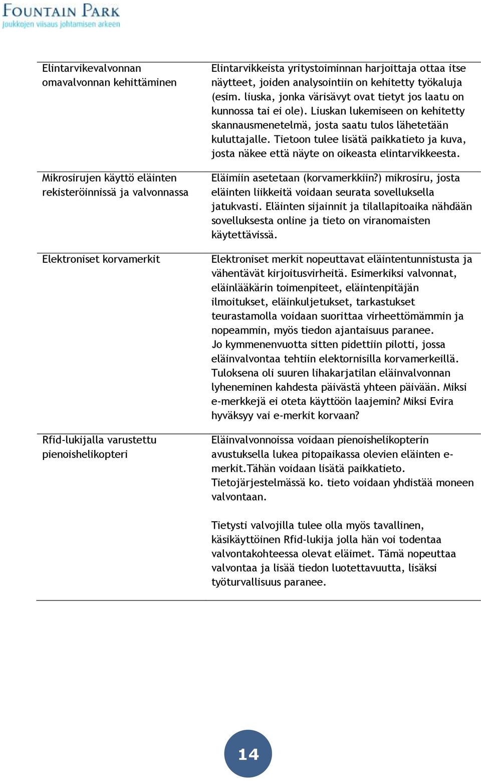 Liuskan lukemiseen on kehitetty skannausmenetelmä, josta saatu tulos lähetetään kuluttajalle. Tietoon tulee lisätä paikkatieto ja kuva, josta näkee että näyte on oikeasta elintarvikkeesta.