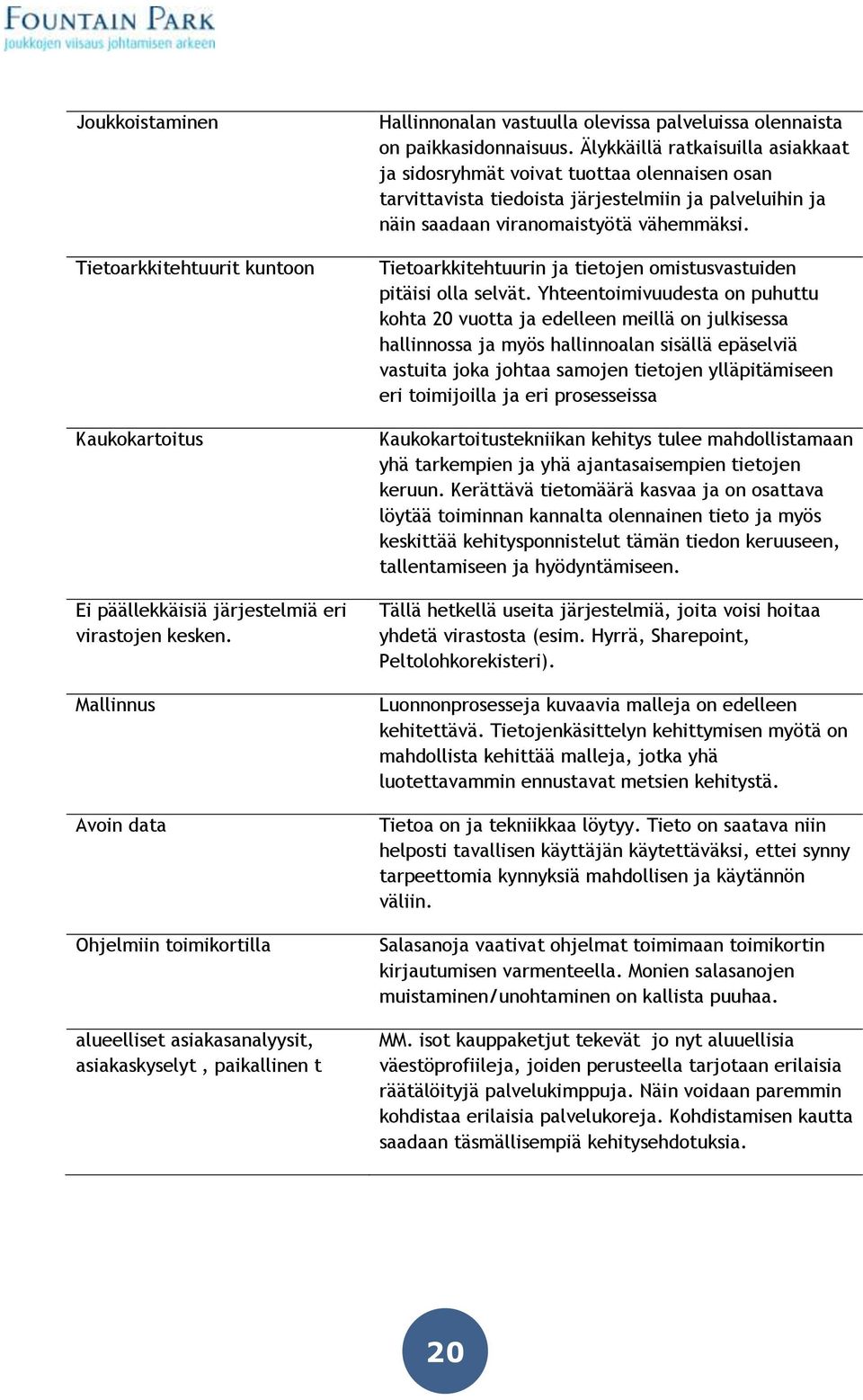 Älykkäillä ratkaisuilla asiakkaat ja sidosryhmät voivat tuottaa olennaisen osan tarvittavista tiedoista järjestelmiin ja palveluihin ja näin saadaan viranomaistyötä vähemmäksi.