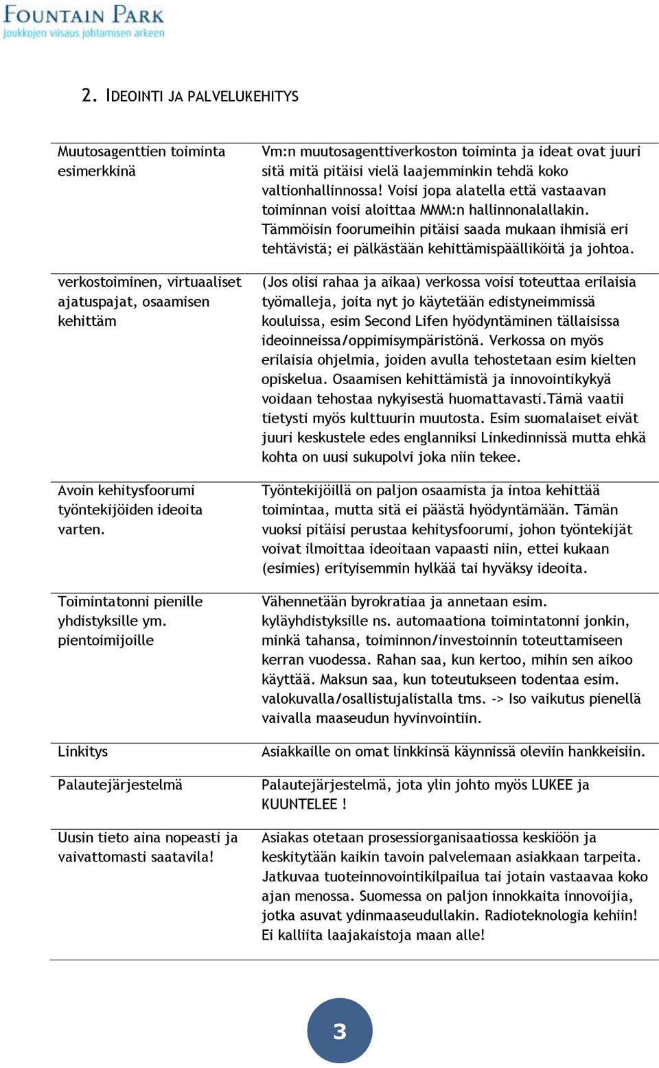 Vm:n muutosagenttiverkoston toiminta ja ideat ovat juuri sitä mitä pitäisi vielä laajemminkin tehdä koko valtionhallinnossa!