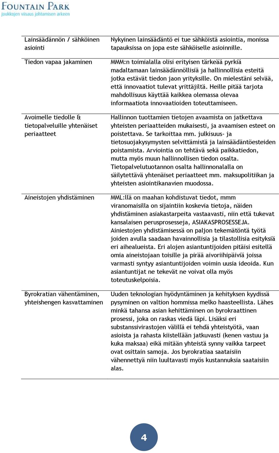 MMM:n toimialalla olisi erityisen tärkeää pyrkiä madaltamaan lainsäädännöllisiä ja hallinnollisia esteitä jotka estävät tiedon jaon yrityksille.