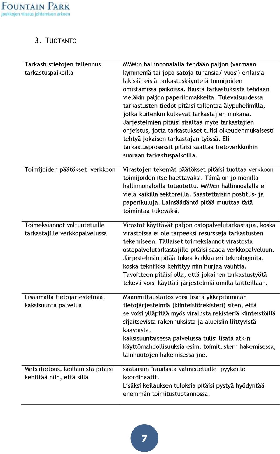 toimijoiden omistamissa paikoissa. Näistä tarkastuksista tehdään vieläkin paljon paperilomakkeita.