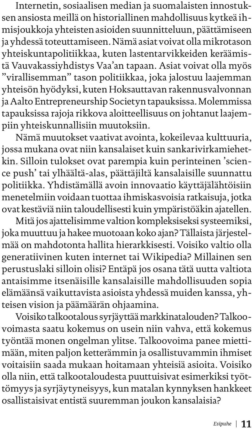 Asiat voivat olla myös virallisemman tason politiikkaa, joka jalostuu laajemman yhteisön hyödyksi, kuten Hoksauttavan rakennusvalvonnan ja Aalto Entrepreneurship Societyn tapauksissa.