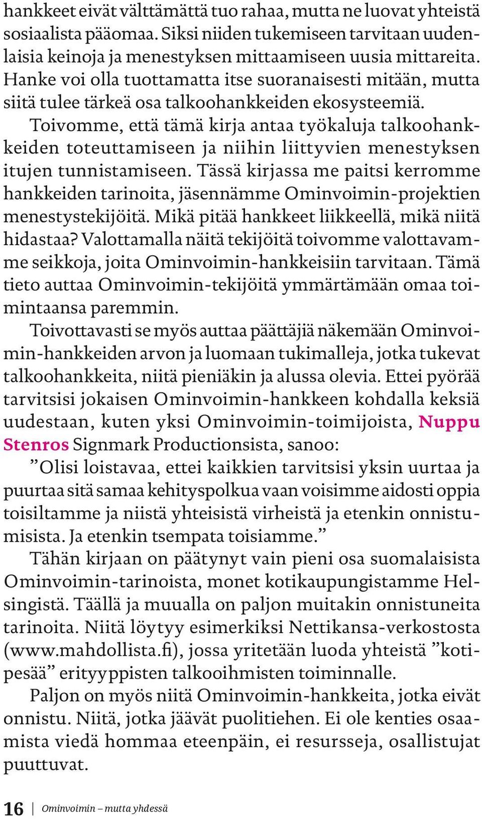 Toivomme, että tämä kirja antaa työkaluja talkoohankkeiden toteuttamiseen ja niihin liittyvien menestyksen itujen tunnistamiseen.