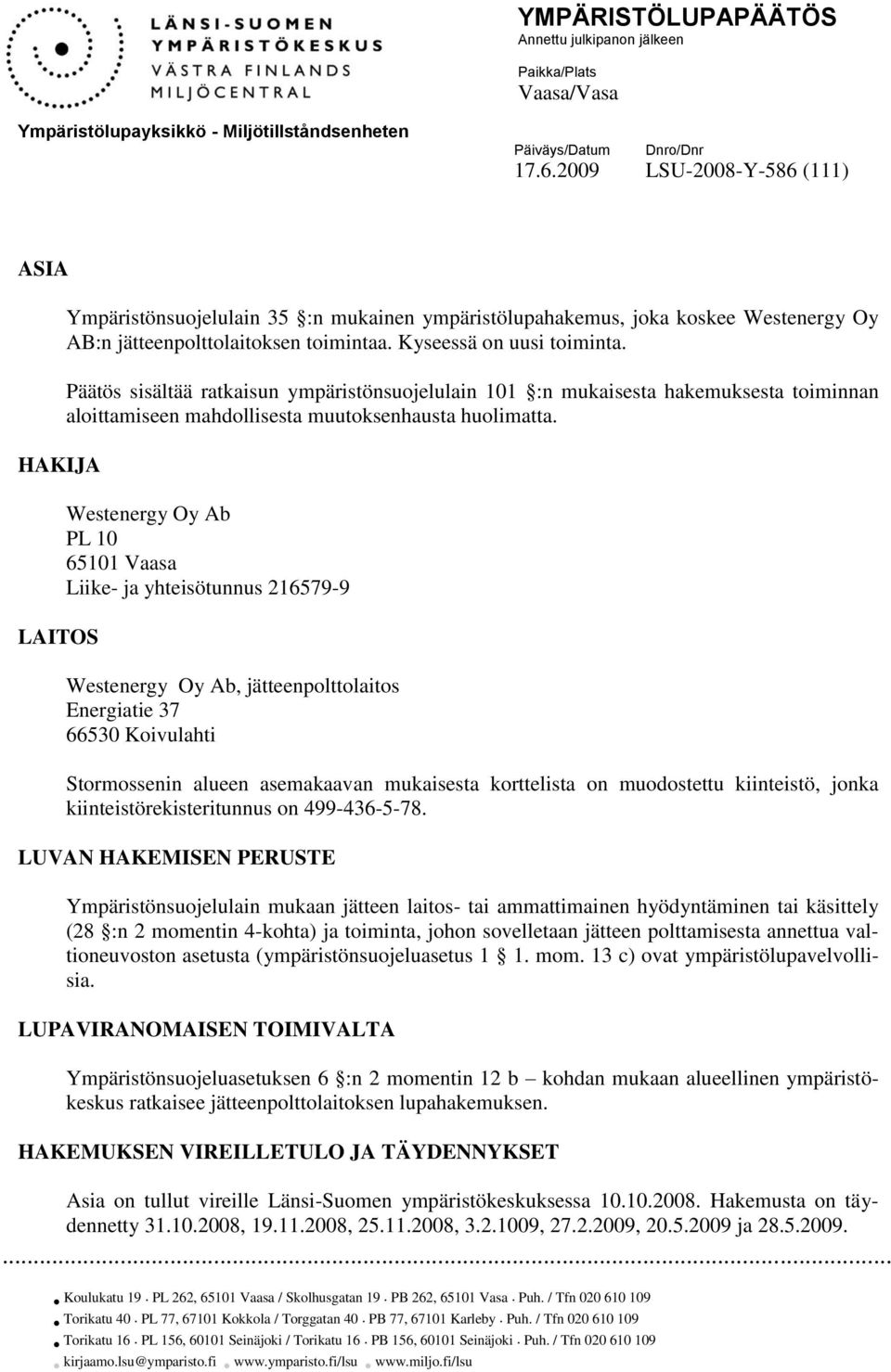 Päätös sisältää ratkaisun ympäristönsuojelulain 101 :n mukaisesta hakemuksesta toiminnan aloittamiseen mahdollisesta muutoksenhausta huolimatta.