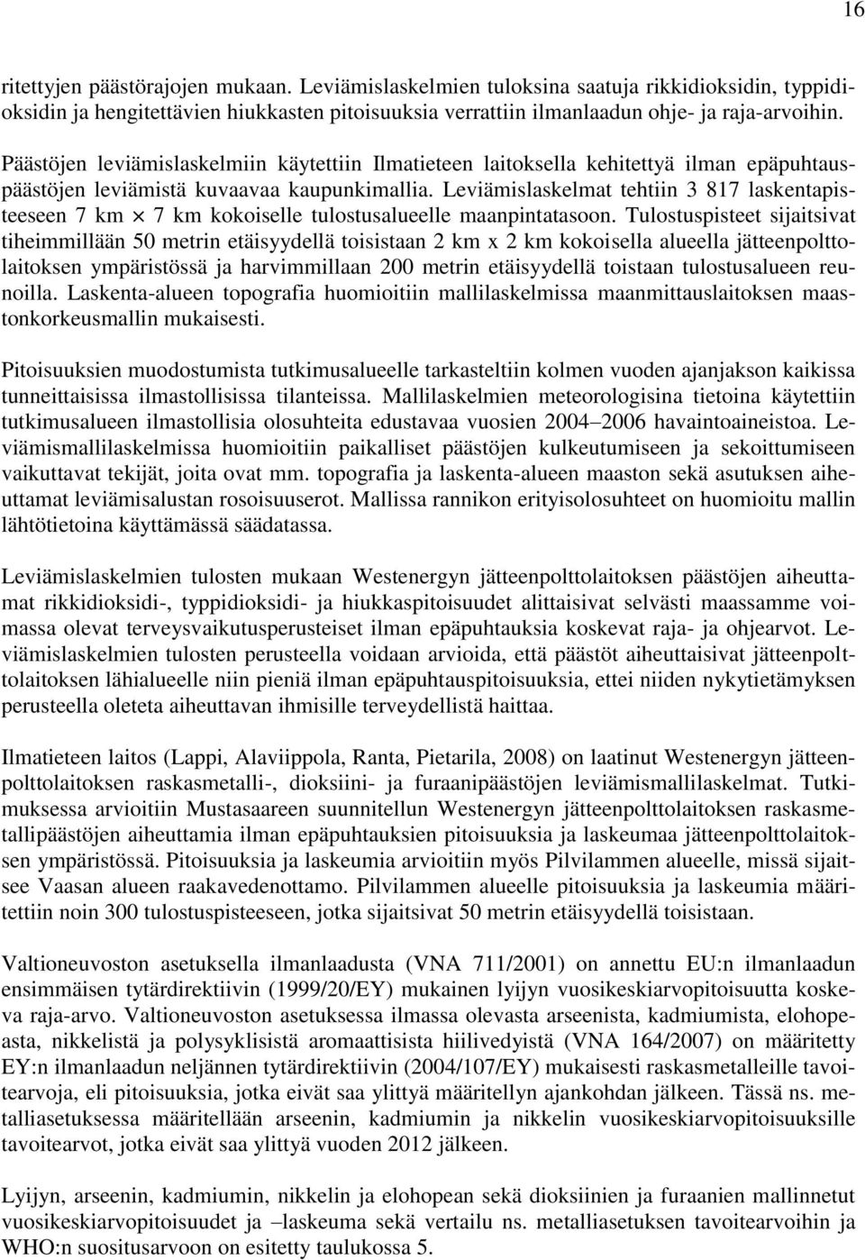 Leviämislaskelmat tehtiin 3 817 laskentapisteeseen 7 km 7 km kokoiselle tulostusalueelle maanpintatasoon.