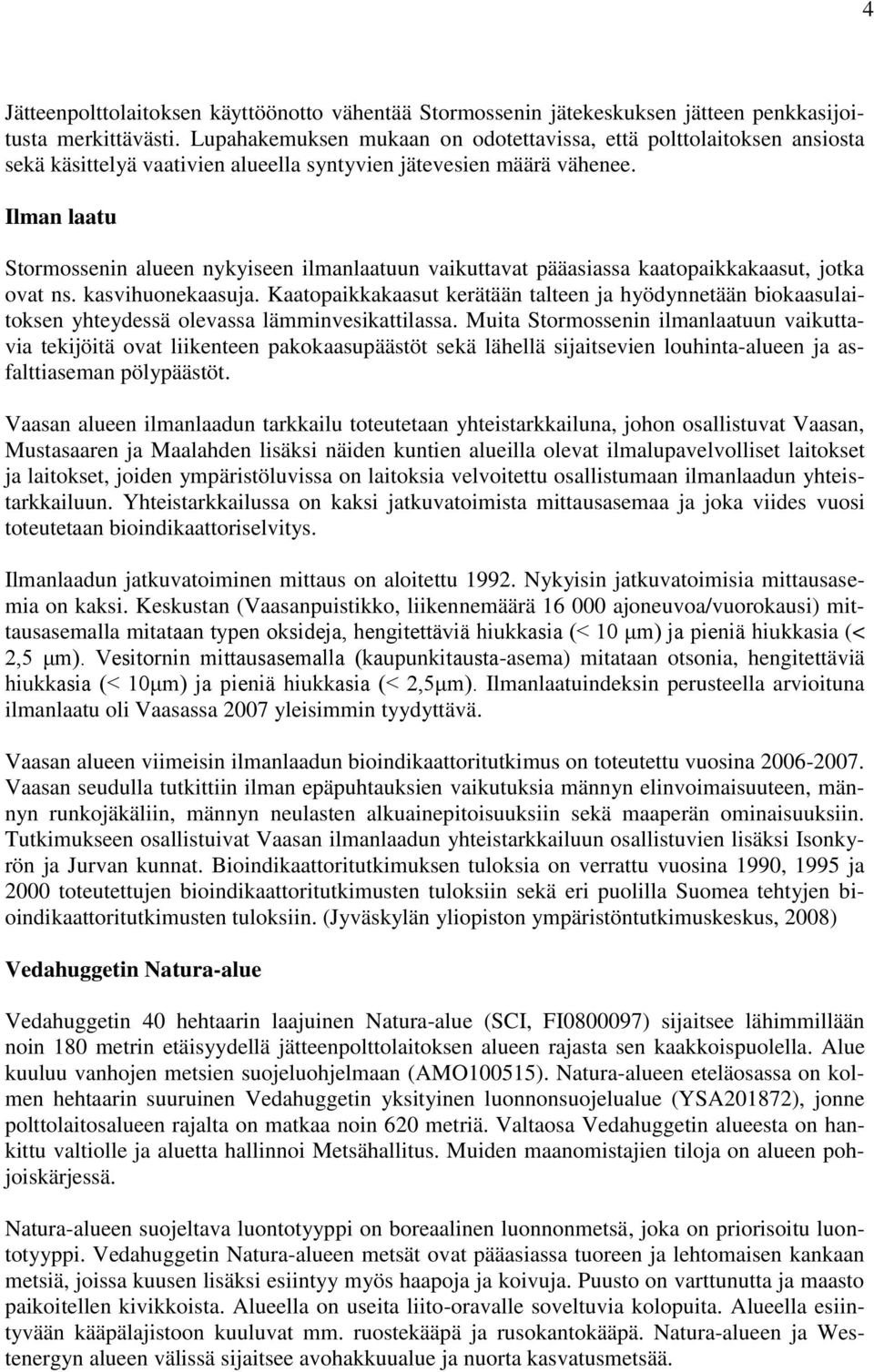 Ilman laatu Stormossenin alueen nykyiseen ilmanlaatuun vaikuttavat pääasiassa kaatopaikkakaasut, jotka ovat ns. kasvihuonekaasuja.