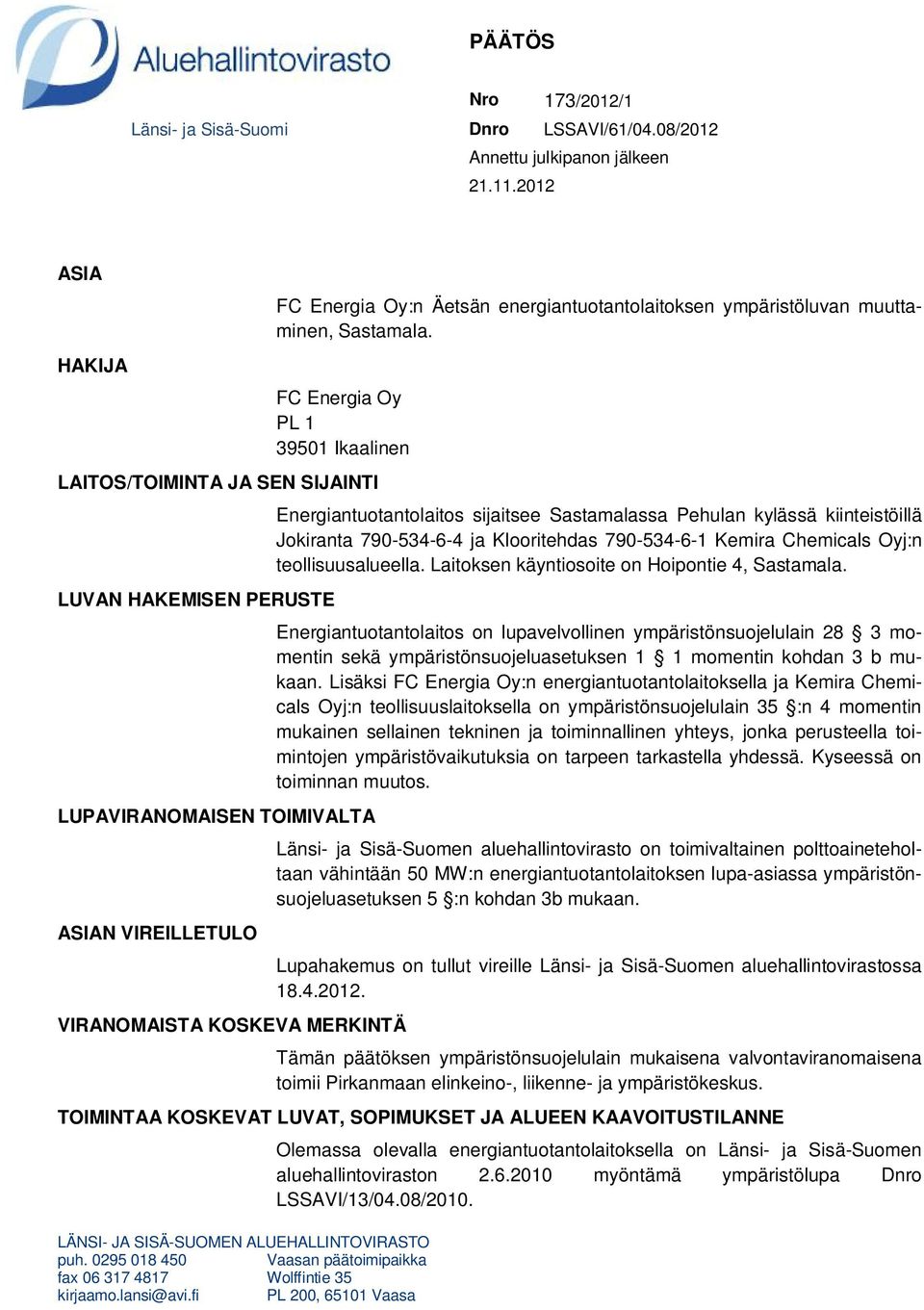 FC Energia Oy PL 1 39501 Ikaalinen LAITOS/TOIMINTA JA SEN SIJAINTI LUVAN HAKEMISEN PERUSTE LUPAVIRANOMAISEN TOIMIVALTA ASIAN VIREILLETULO VIRANOMAISTA KOSKEVA MERKINTÄ Energiantuotantolaitos