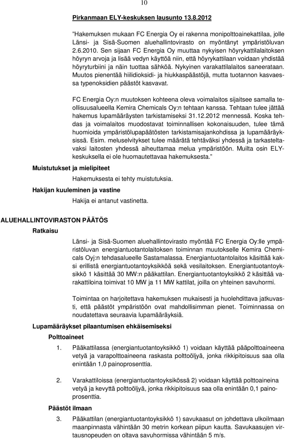 Sen sijaan FC Energia Oy muuttaa nykyisen höyrykattilalaitoksen höyryn arvoja ja lisää vedyn käyttöä niin, että höyrykattilaan voidaan yhdistää höyryturbiini ja näin tuottaa sähköä.