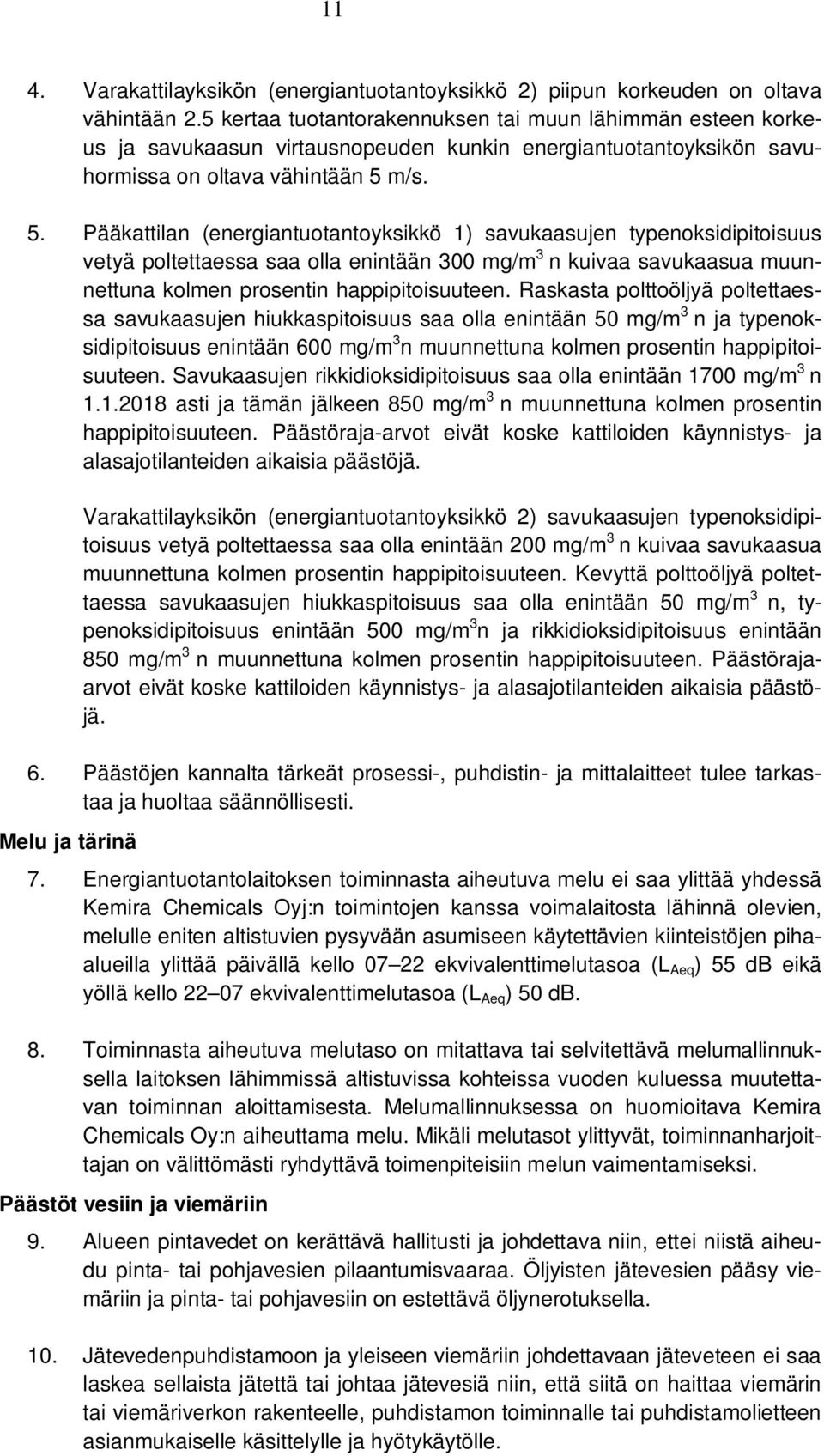 m/s. 5. Pääkattilan (energiantuotantoyksikkö 1) savukaasujen typenoksidipitoisuus vetyä poltettaessa saa olla enintään 300 mg/m 3 n kuivaa savukaasua muunnettuna kolmen prosentin happipitoisuuteen.