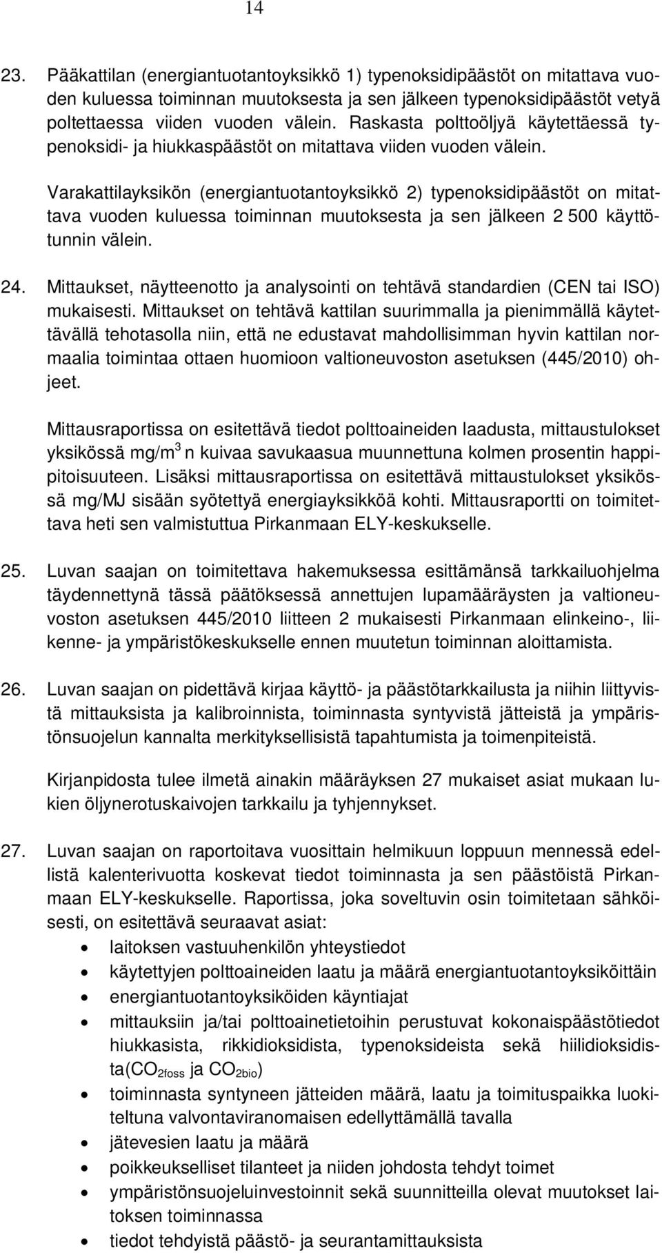 Varakattilayksikön (energiantuotantoyksikkö 2) typenoksidipäästöt on mitattava vuoden kuluessa toiminnan muutoksesta ja sen jälkeen 2 500 käyttötunnin välein. 24.