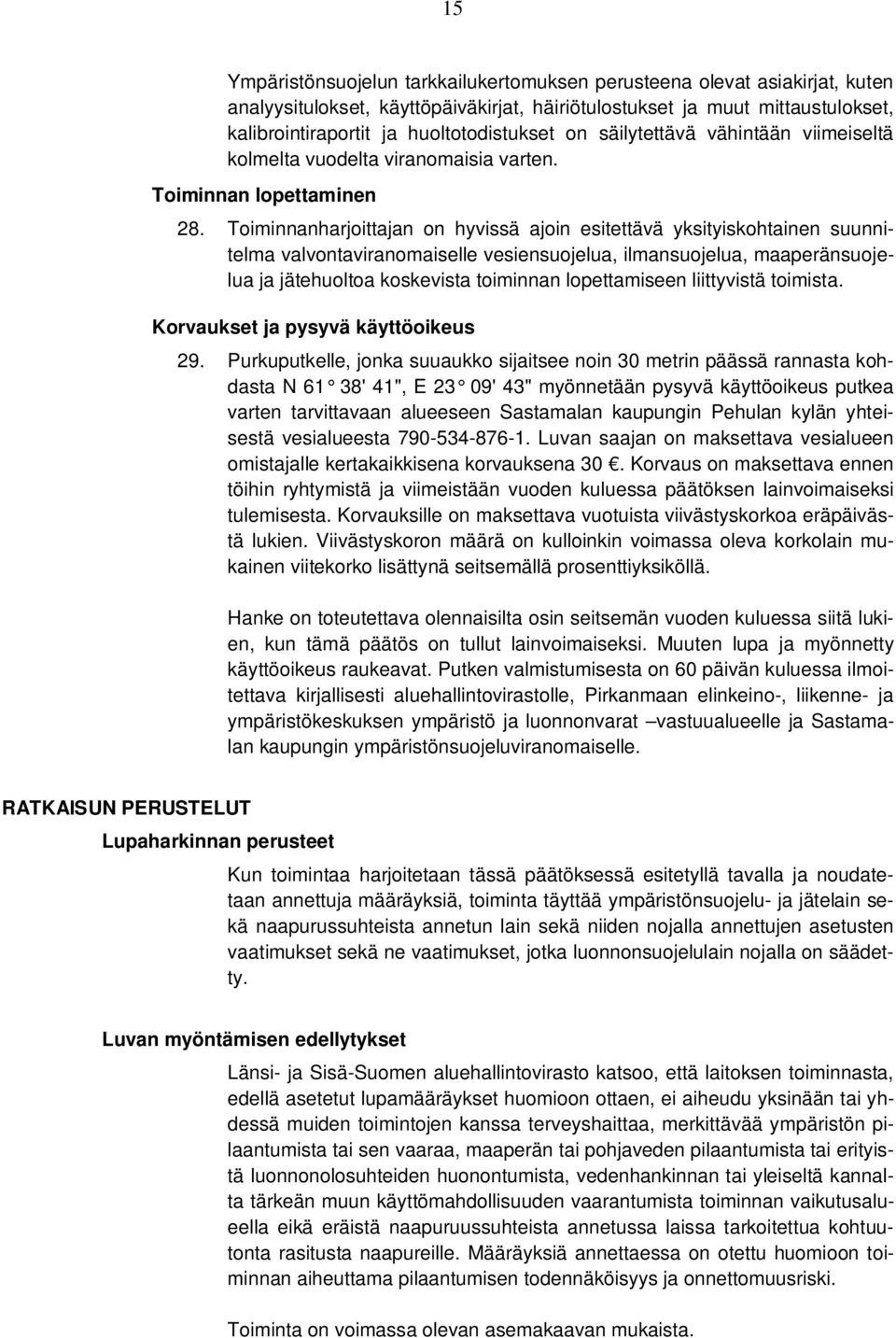 Toiminnanharjoittajan on hyvissä ajoin esitettävä yksityiskohtainen suunnitelma valvontaviranomaiselle vesiensuojelua, ilmansuojelua, maaperänsuojelua ja jätehuoltoa koskevista toiminnan