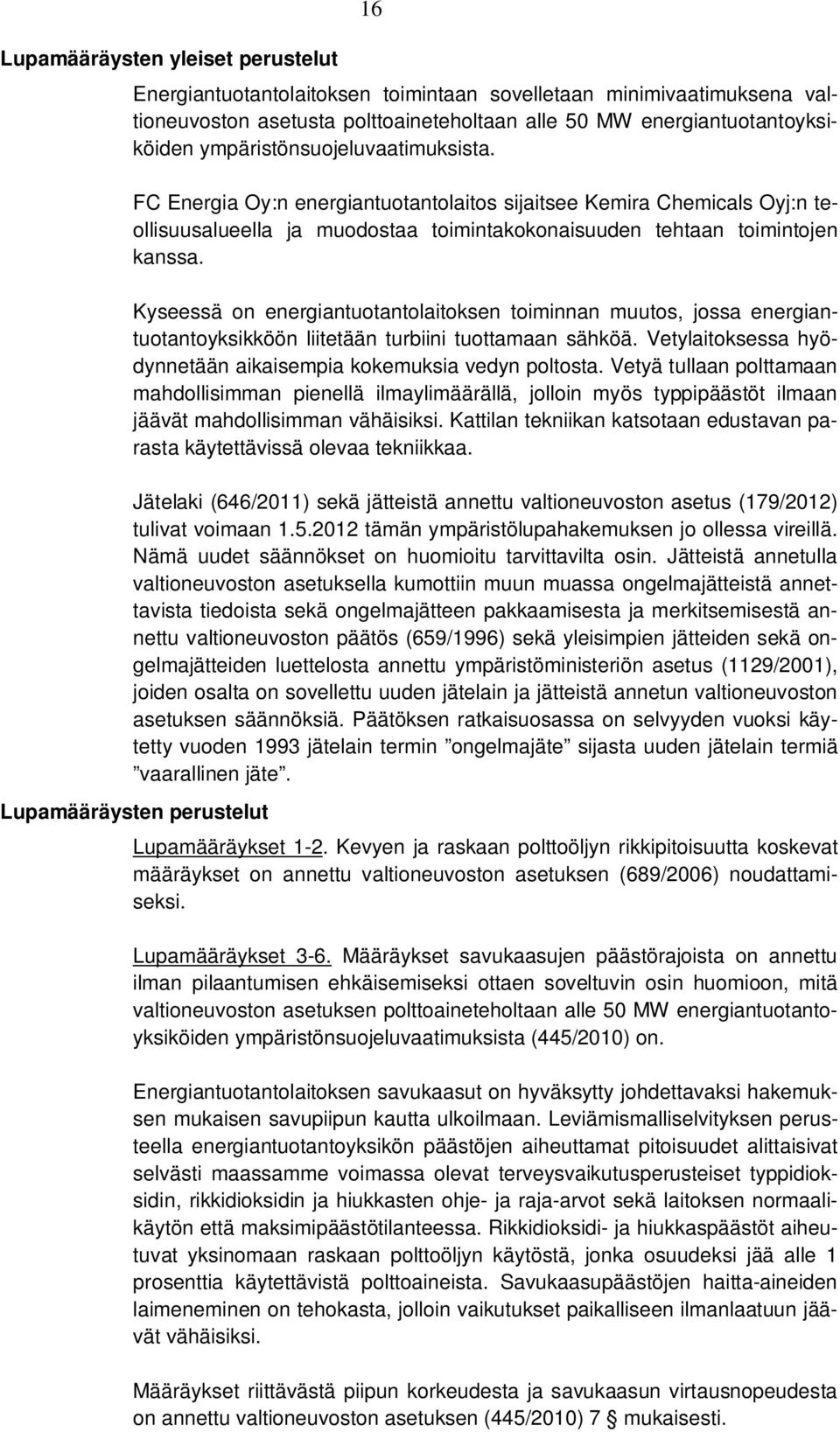 Kyseessä on energiantuotantolaitoksen toiminnan muutos, jossa energiantuotantoyksikköön liitetään turbiini tuottamaan sähköä. Vetylaitoksessa hyödynnetään aikaisempia kokemuksia vedyn poltosta.