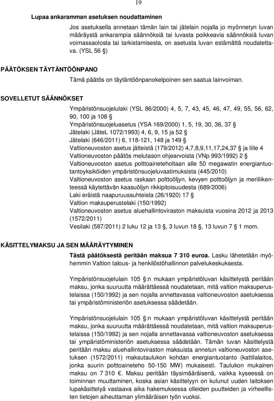 SOVELLETUT SÄÄNNÖKSET Ympäristönsuojelulaki (YSL 86/2000) 4, 5, 7, 43, 45, 46, 47, 49, 55, 56, 62, 90, 100 ja 108 Ympäristönsuojeluasetus (YSA 169/2000) 1, 5, 19, 30, 36, 37 Jätelaki (JäteL