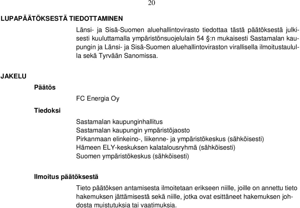 JAKELU Päätös Tiedoksi FC Energia Oy Sastamalan kaupunginhallitus Sastamalan kaupungin ympäristöjaosto Pirkanmaan elinkeino-, liikenne- ja ympäristökeskus (sähköisesti) Hämeen