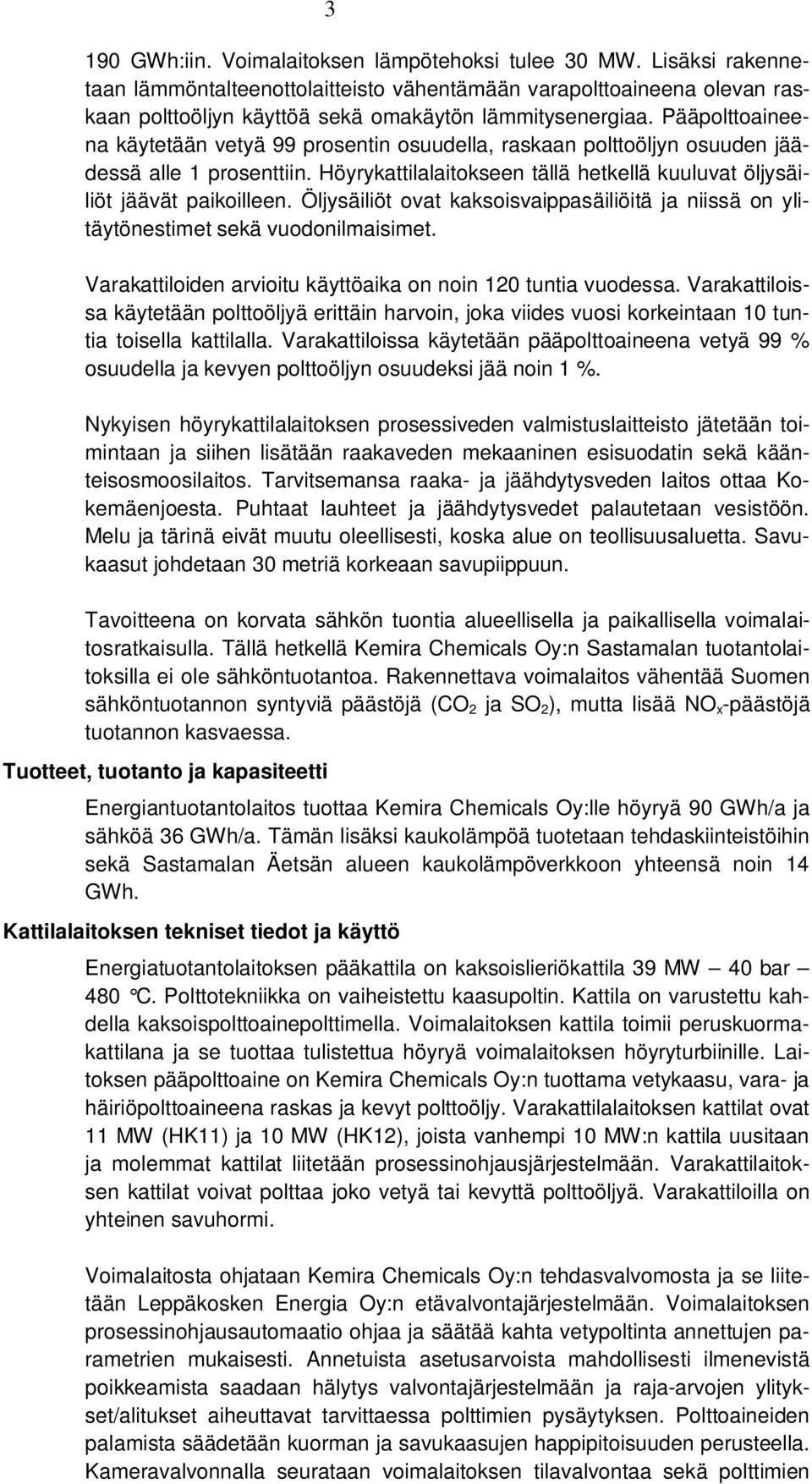 Pääpolttoaineena käytetään vetyä 99 prosentin osuudella, raskaan polttoöljyn osuuden jäädessä alle 1 prosenttiin. Höyrykattilalaitokseen tällä hetkellä kuuluvat öljysäiliöt jäävät paikoilleen.