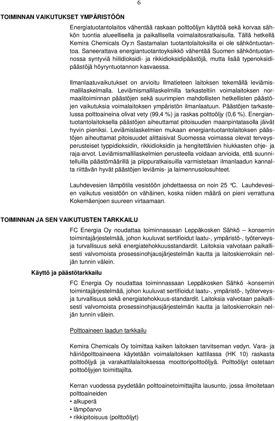 Saneerattava energiantuotantoyksikkö vähentää Suomen sähköntuotannossa syntyviä hiilidioksidi- ja rikkidioksidipäästöjä, mutta lisää typenoksidipäästöjä höyryntuotannon kasvaessa.