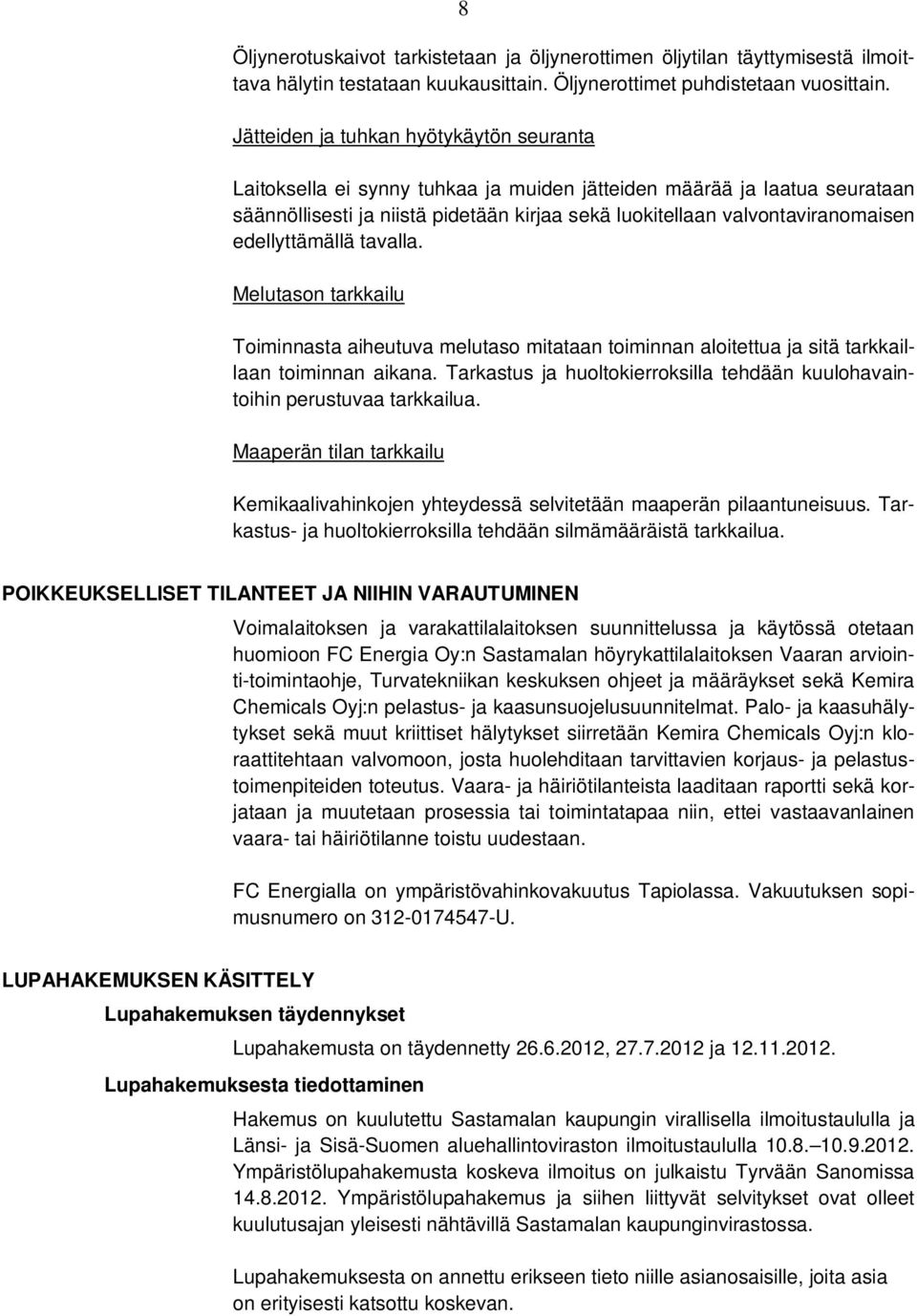 edellyttämällä tavalla. Melutason tarkkailu Toiminnasta aiheutuva melutaso mitataan toiminnan aloitettua ja sitä tarkkaillaan toiminnan aikana.