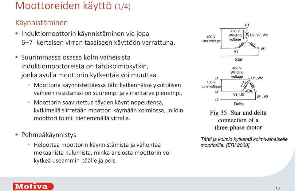 Moottoria käynnistettäessä tähtikytkennässä yksittäisen vaiheen resistanssi on suurempi ja virrantarve pienempi.