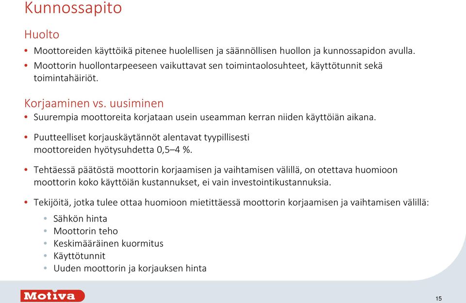 uusiminen Suurempia moottoreita korjataan usein useamman kerran niiden käyttöiän aikana. Puutteelliset korjauskäytännöt alentavat tyypillisesti moottoreiden hyötysuhdetta 0,5 4 %.